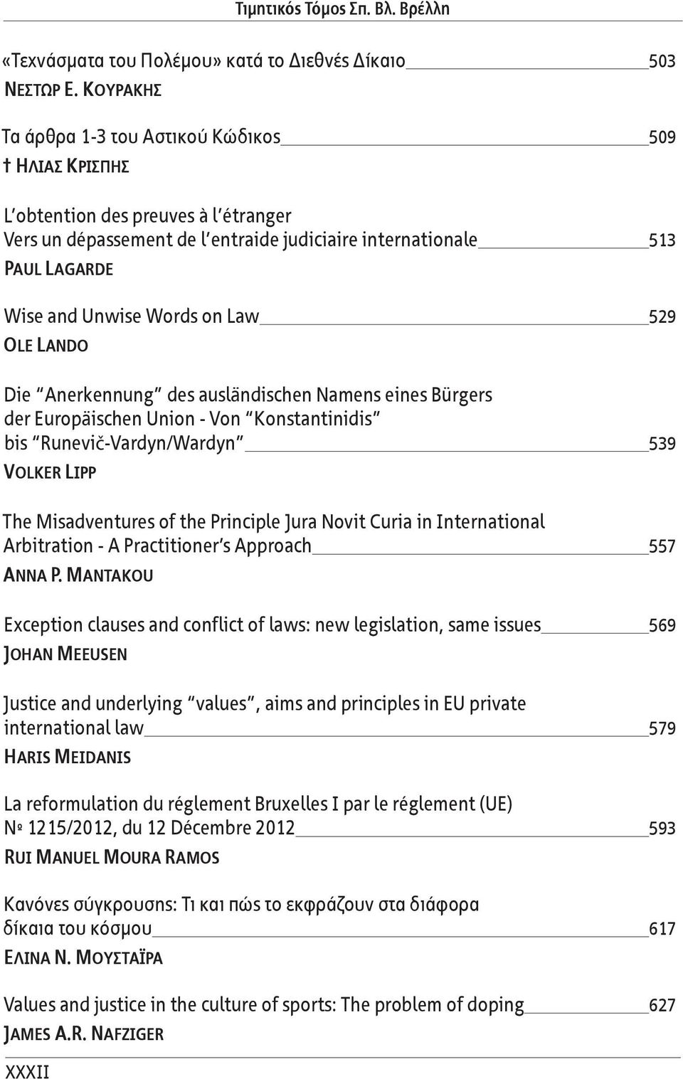 Law 529 Ole Lando Die Anerkennung des ausländischen Namens eines Bürgers der Europäischen Union - Von Konstantinidis bis Runevič-Vardyn/Wardyn 539 Volker Lipp The Misadventures of the Principle Jura