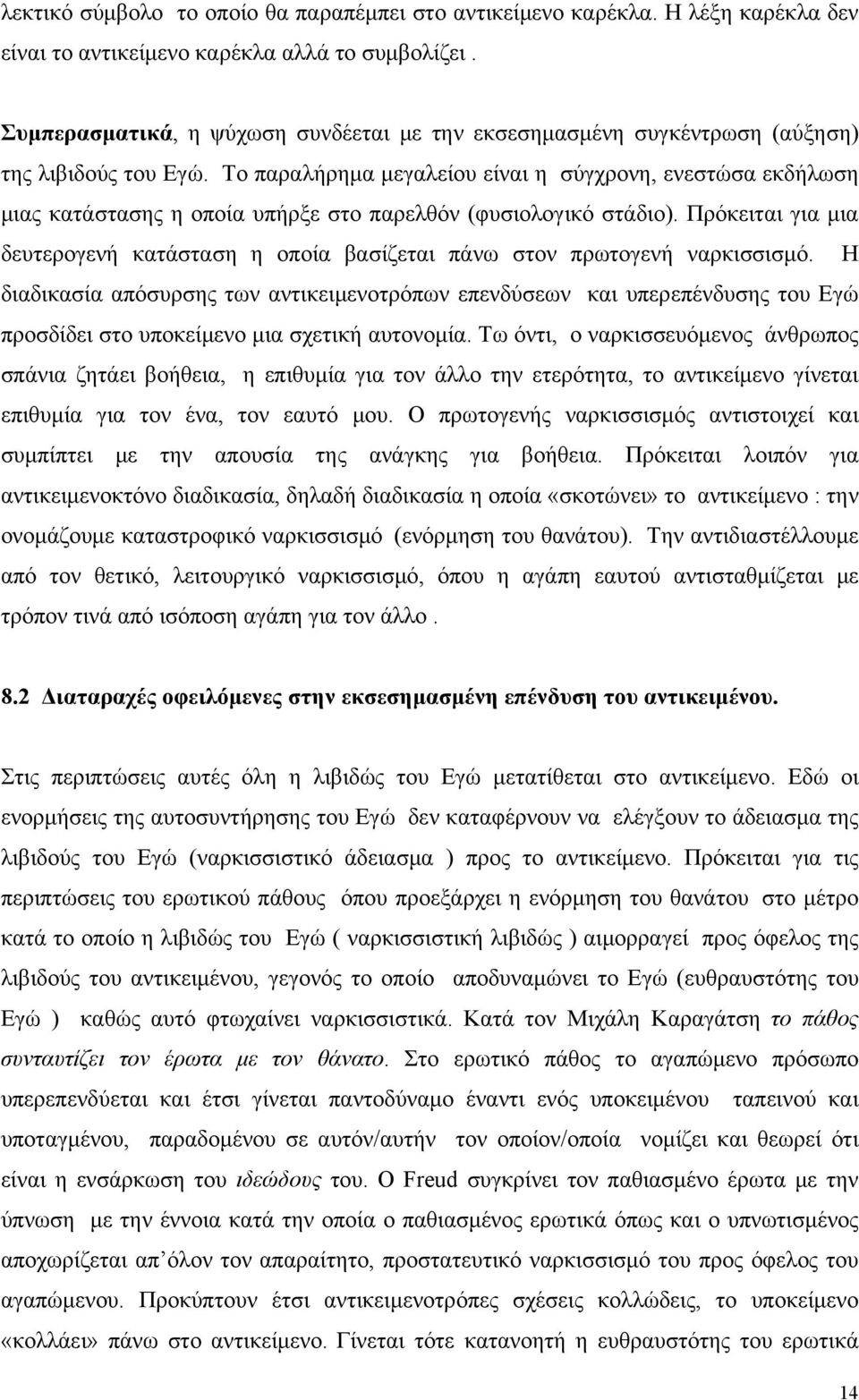 Το παραλήρημα μεγαλείου είναι η σύγχρονη, ενεστώσα εκδήλωση μιας κατάστασης η οποία υπήρξε στο παρελθόν (φυσιολογικό στάδιο).