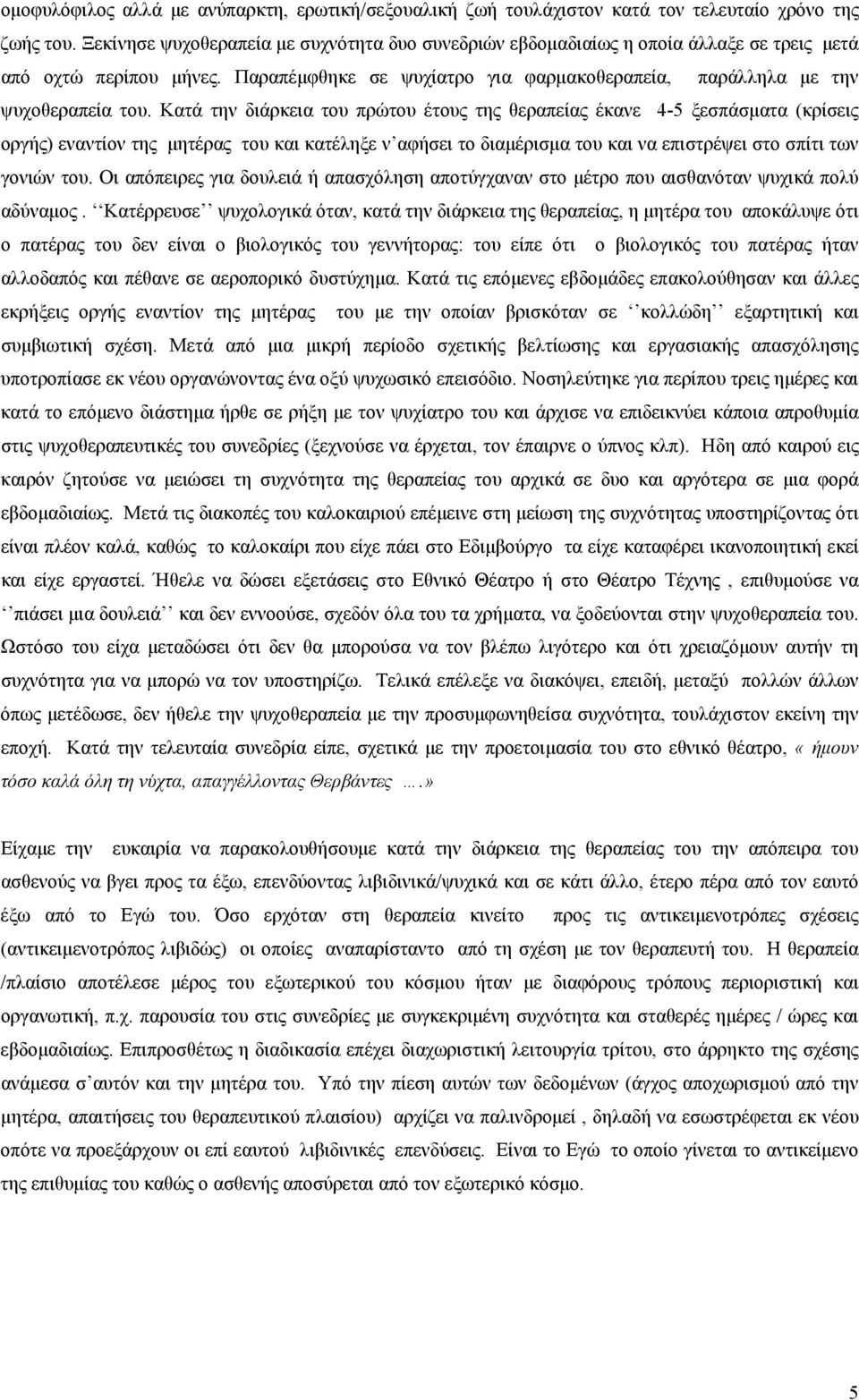 Κατά την διάρκεια του πρώτου έτους της θεραπείας έκανε 4-5 ξεσπάσματα (κρίσεις οργής) εναντίον της μητέρας του και κατέληξε ν αφήσει το διαμέρισμα του και να επιστρέψει στο σπίτι των γονιών του.