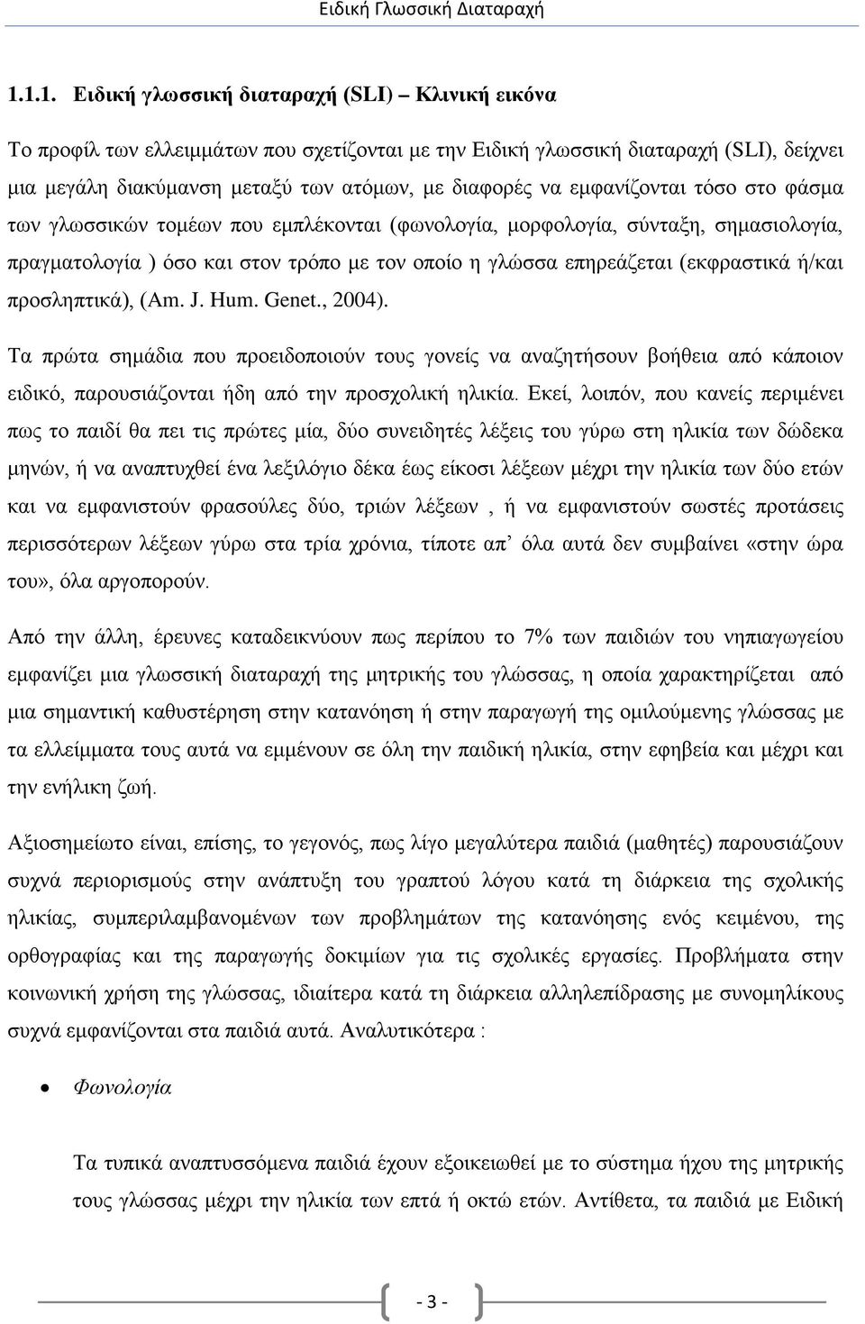 εμφανίζονται τόσο στο φάσμα των γλωσσικών τομέων που εμπλέκονται (φωνολογία, μορφολογία, σύνταξη, σημασιολογία, πραγματολογία ) όσο και στον τρόπο με τον οποίο η γλώσσα επηρεάζεται (εκφραστικά ή/και