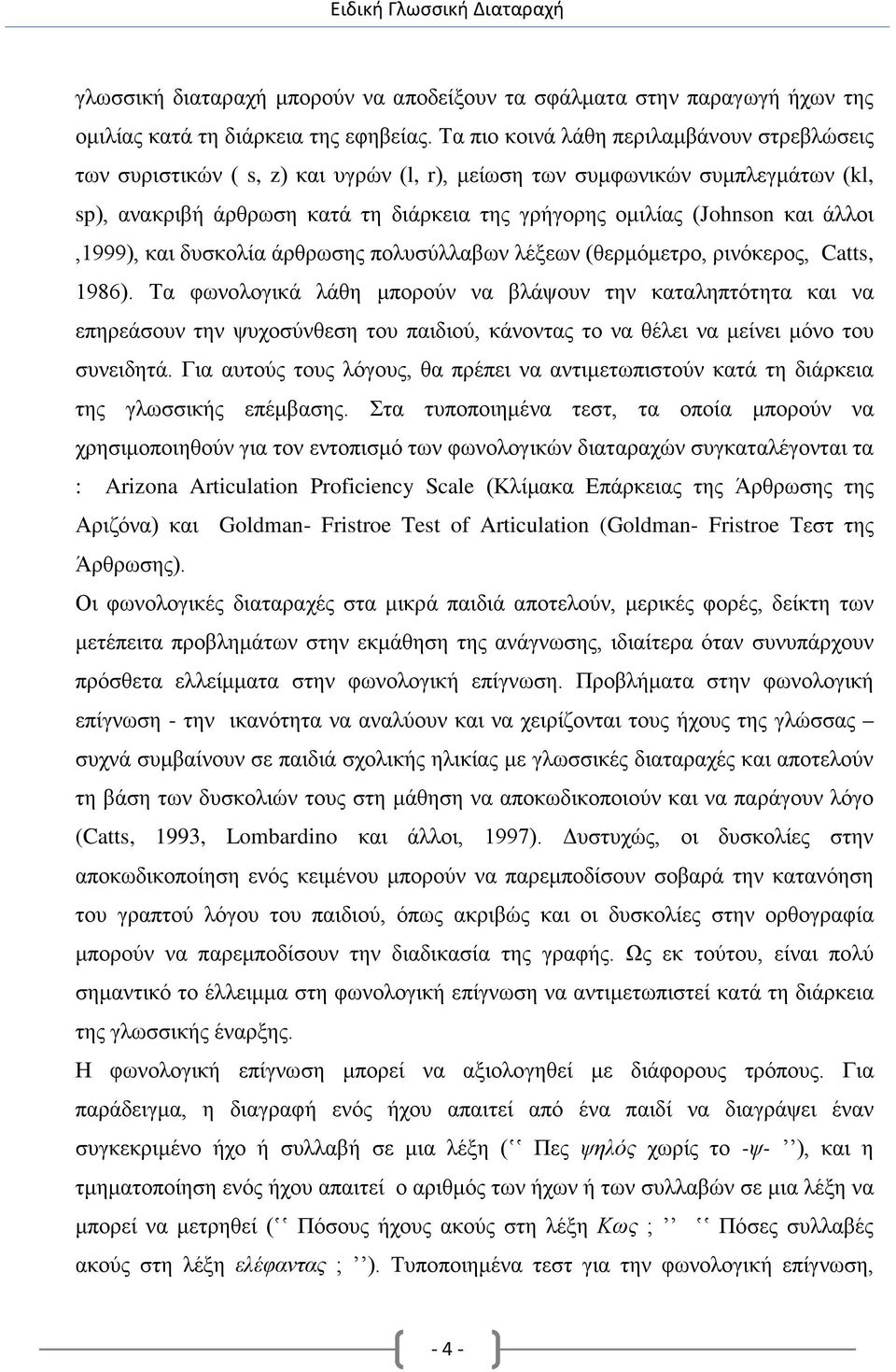 άλλοι,1999), και δυσκολία άρθρωσης πολυσύλλαβων λέξεων (θερμόμετρο, ρινόκερος, Catts, 1986).