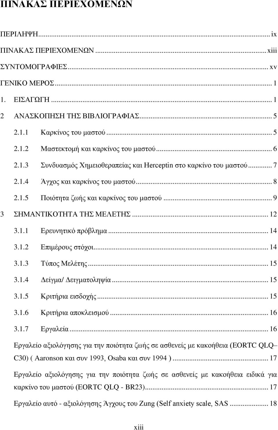 .. 12 3.1.1 Ερευνητικό πρόβλημα... 14 3.1.2 Επιμέρους στόχοι... 14 3.1.3 Τύπος Μελέτης... 15 3.1.4 Δείγμα/ Δειγματοληψία... 15 3.1.5 Κριτήρια εισδοχής... 15 3.1.6 Κριτήρια αποκλεισμού... 16 3.1.7 Εργαλεία.