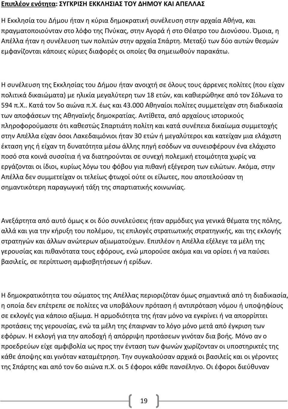 Η συνέλευση της Εκκλησίας του Δήμου ήταν ανοιχτή σε όλους τους άρρενες πολίτες (που είχαν πολιτικά δικαιώματα) με ηλικία μεγαλύτερη των 18 ετών, και καθιερώθηκε από τον Σόλωνα το 594 π.χ.. Κατά τον 5ο αιώνα π.