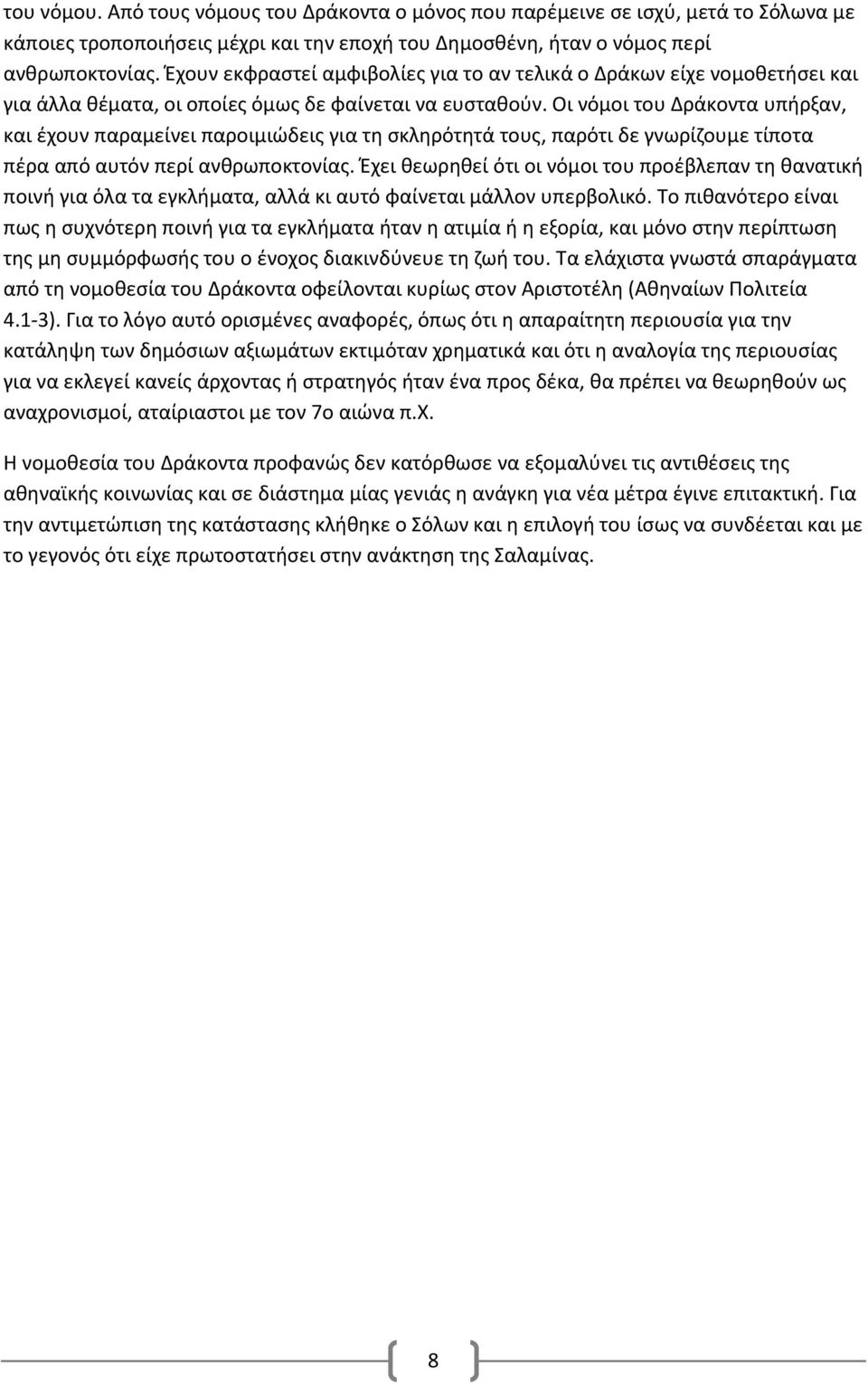 Οι νόμοι του Δράκοντα υπήρξαν, και έχουν παραμείνει παροιμιώδεις για τη σκληρότητά τους, παρότι δε γνωρίζουμε τίποτα πέρα από αυτόν περί ανθρωποκτονίας.