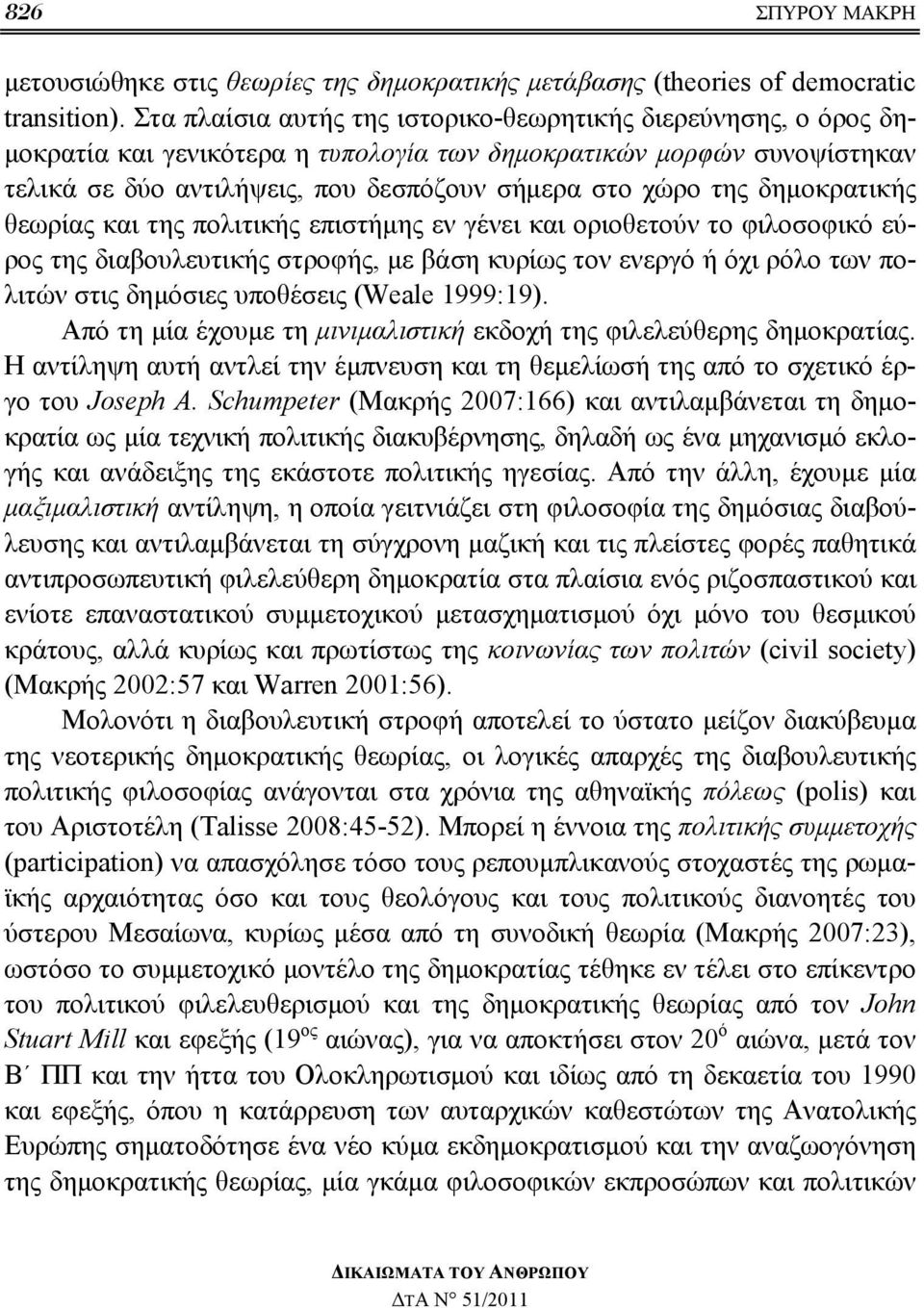 δημοκρατικής θεωρίας και της πολιτικής επιστήμης εν γένει και οριοθετούν το φιλοσοφικό εύρος της διαβουλευτικής στροφής, με βάση κυρίως τον ενεργό ή όχι ρόλο των πολιτών στις δημόσιες υποθέσεις