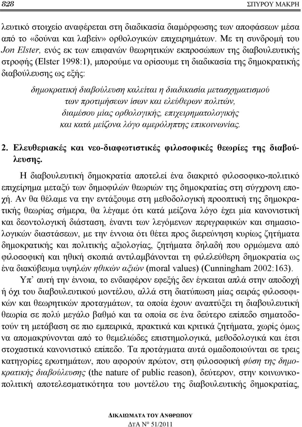 δημοκρατική διαβούλευση καλείται η διαδικασία μετασχηματισμού των προτιμήσεων ίσων και ελεύθερων πολιτών, διαμέσου μίας ορθολογικής, επιχειρηματολογικής και κατά μείζονα λόγο αμερόληπτης επικοινωνίας.