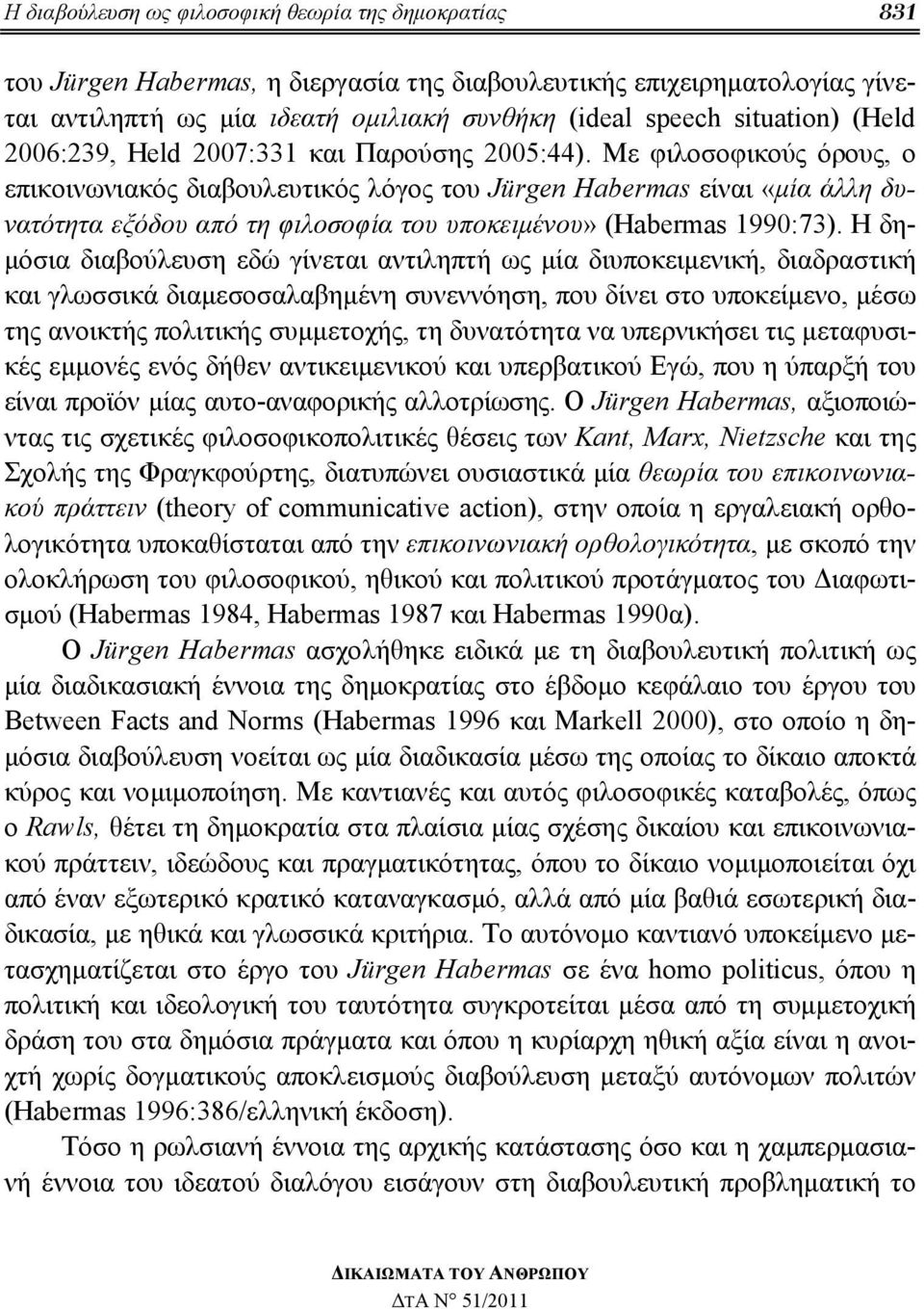 Με φιλοσοφικούς όρους, ο επικοινωνιακός διαβουλευτικός λόγος του Jürgen Habermas είναι «μία άλλη δυνατότητα εξόδου από τη φιλοσοφία του υποκειμένου» (Habermas 1990:73).