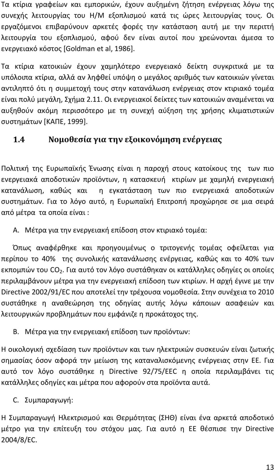 Τα κτίρια κατοικιών έχουν χαμηλότερο ενεργειακό δείκτη συγκριτικά με τα υπόλοιπα κτίρια, αλλά αν ληφθεί υπόψη ο μεγάλος αριθμός των κατοικιών γίνεται αντιληπτό ότι η συμμετοχή τους στην κατανάλωση