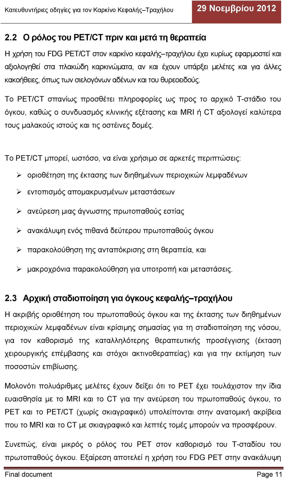 Το PET/CT σπανίως προσθέτει πληροφορίες ως προς το αρχικό T-στάδιο του όγκου, καθώς ο συνδυασμός κλινικής εξέτασης και ΜRΙ ή CT αξιολογεί καλύτερα τους μαλακούς ιστούς και τις οστέινες δομές.