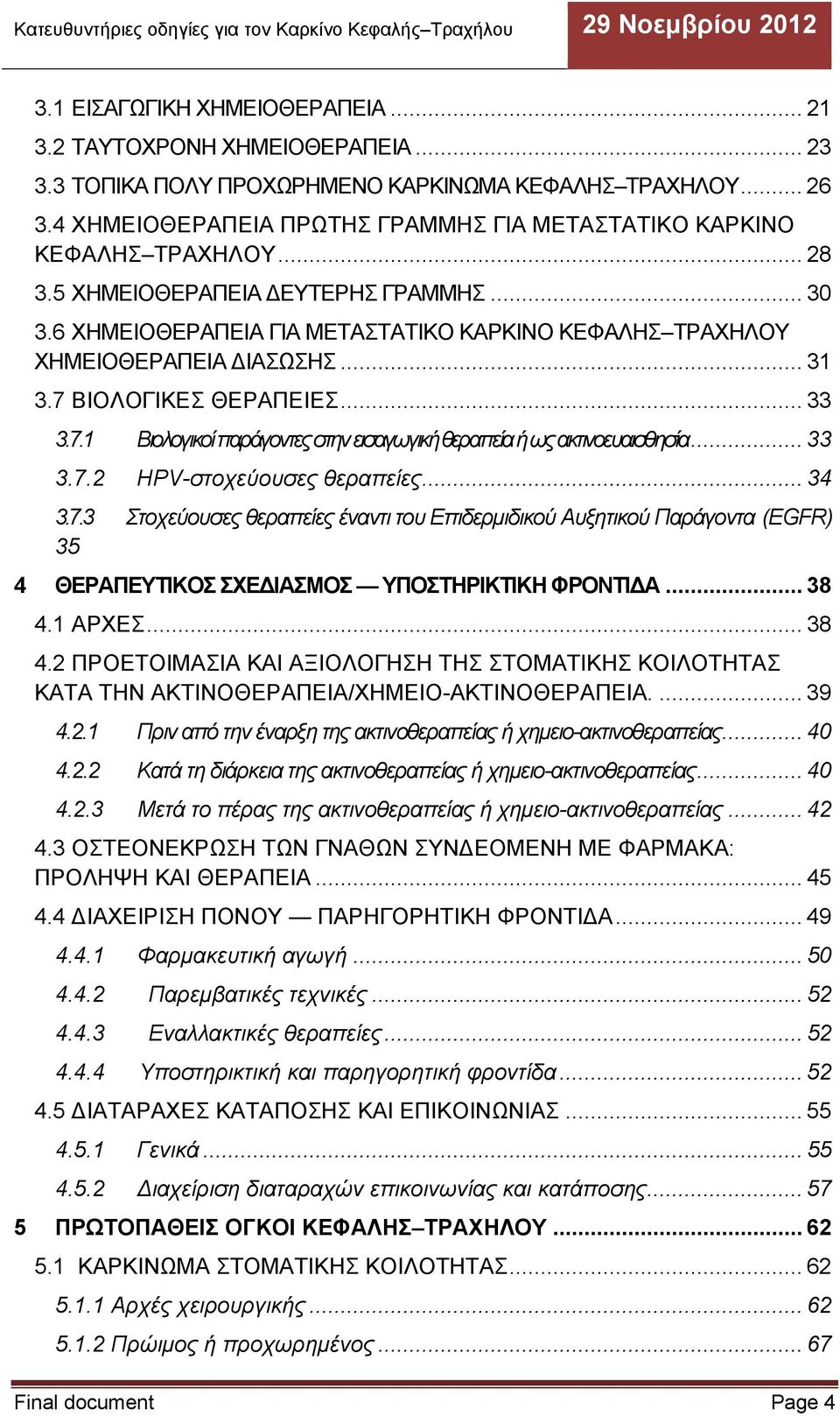 6 ΧΗΜΕΙΟΘΕΡΑΠΕΙΑ ΓΙΑ ΜΕΤΑΣΤΑΤΙΚΟ ΚΑΡΚΙΝΟ ΚΕΦΑΛΗΣ ΤΡΑΧΗΛΟΥ ΧΗΜΕΙΟΘΕΡΑΠΕΙΑ ΙΑΣΩΣΗΣ... 31 3.7 ΒΙΟΛΟΓΙΚΕΣ ΘΕΡΑΠΕΙΕΣ... 33 3.7.1 Βιολογικοί παράγοντες στην εισαγωγική θεραπεία ή ως ακτινοευαισθησία... 33 3.7.2 HPV-στοχεύουσες θεραπείες.