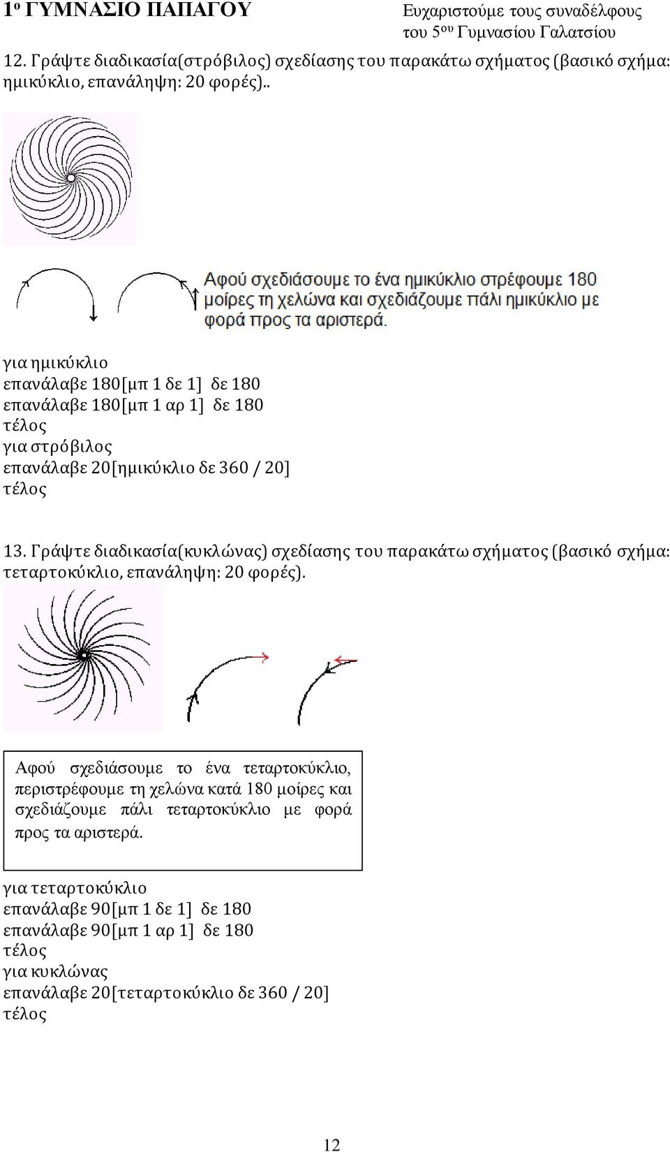 Γράψτε διαδικασία(κυκλώνας) σχεδίασης του παρακάτω σχήματος (βασικό σχήμα: τεταρτοκύκλιο, επανάληψη: 20 φορές).