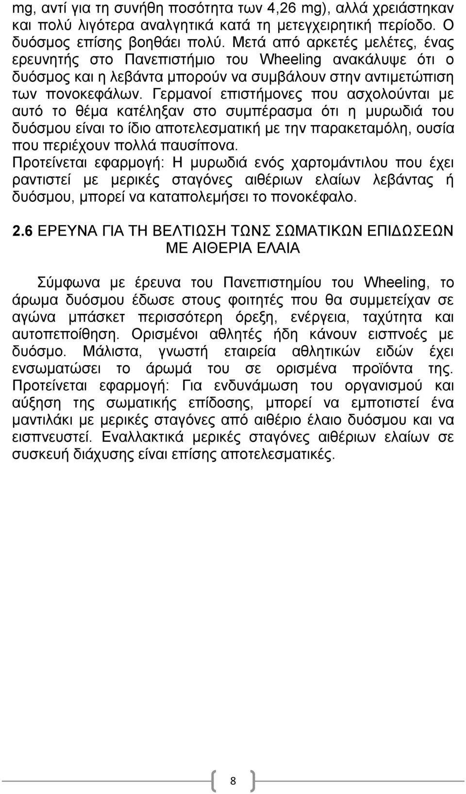 Γερμανοί επιστήμονες που ασχολούνται με αυτό το θέμα κατέληξαν στο συμπέρασμα ότι η μυρωδιά του δυόσμου είναι το ίδιο αποτελεσματική με την παρακεταμόλη, ουσία που περιέχουν πολλά παυσίπονα.