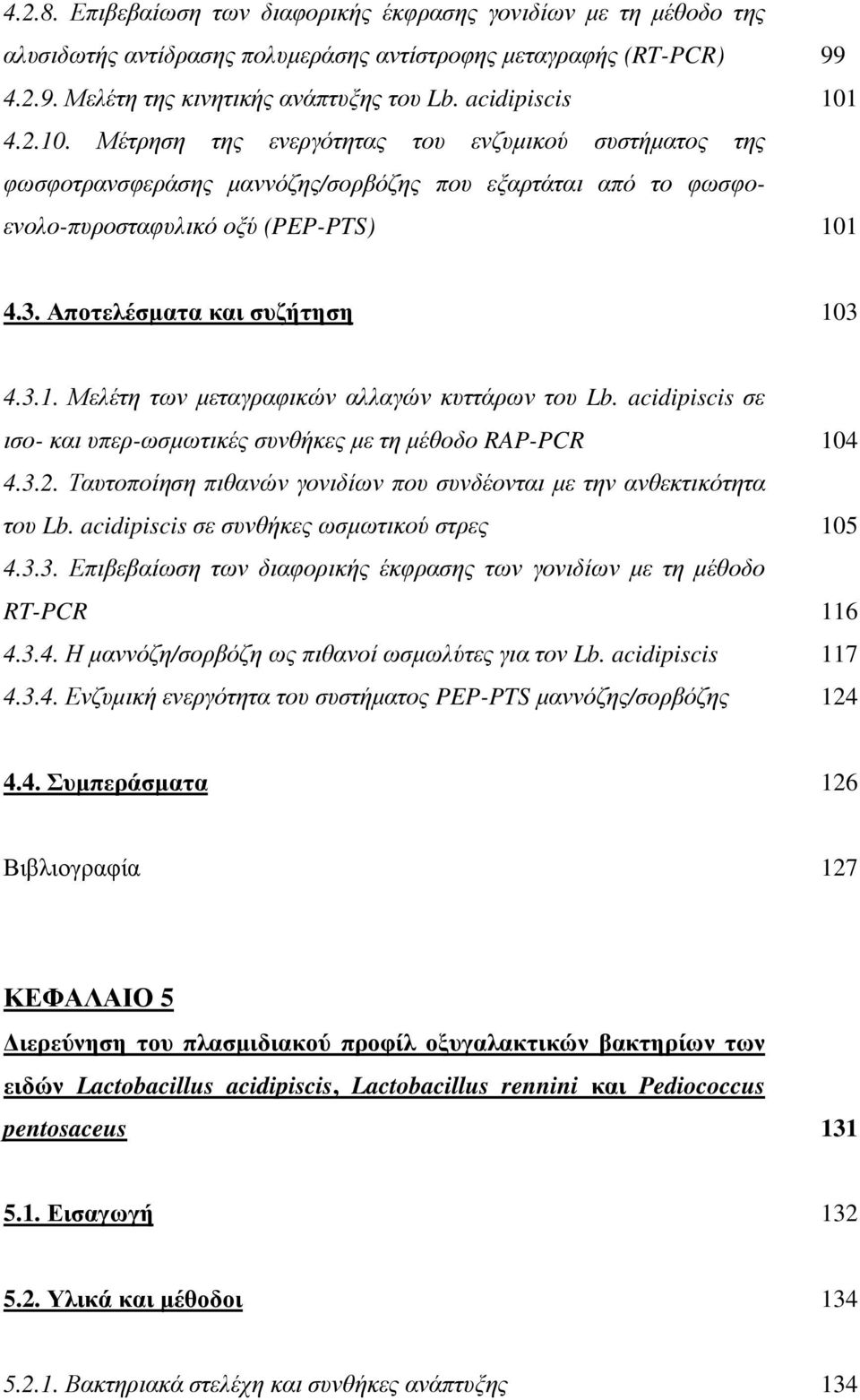 Αποτελέσµατα και συζήτηση 103 4.3.1. Μελέτη των µεταγραφικών αλλαγών κυττάρων του Lb. acidipiscis σε ισο- και υπερ-ωσµωτικές συνθήκες µε τη µέθοδο RAP-PCR 104 4.3.2.