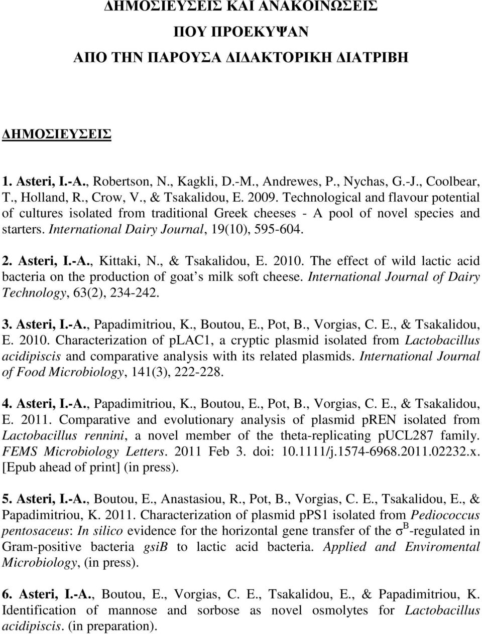 International Dairy Journal, 19(10), 595-604. 2. Asteri, I.-Α., Kittaki, N., & Tsakalidou, E. 2010. The effect of wild lactic acid bacteria on the production of goat s milk soft cheese.