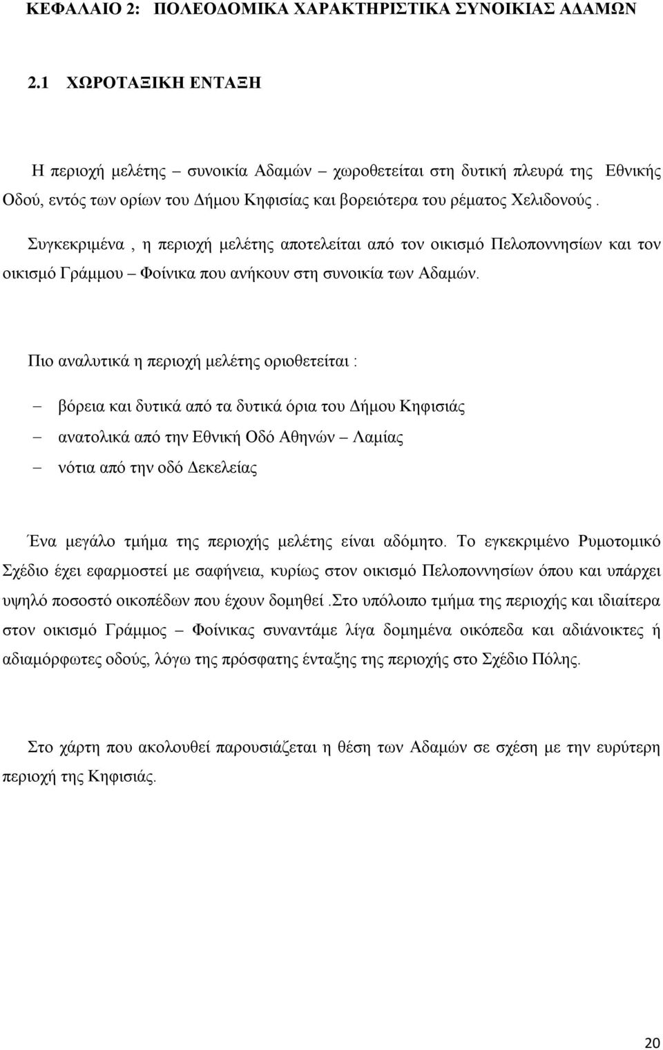 Συγκεκριμένα, η περιοχή μελέτης αποτελείται από τον οικισμό Πελοποννησίων και τον οικισμό Γράμμου Φοίνικα που ανήκουν στη συνοικία των Αδαμών.