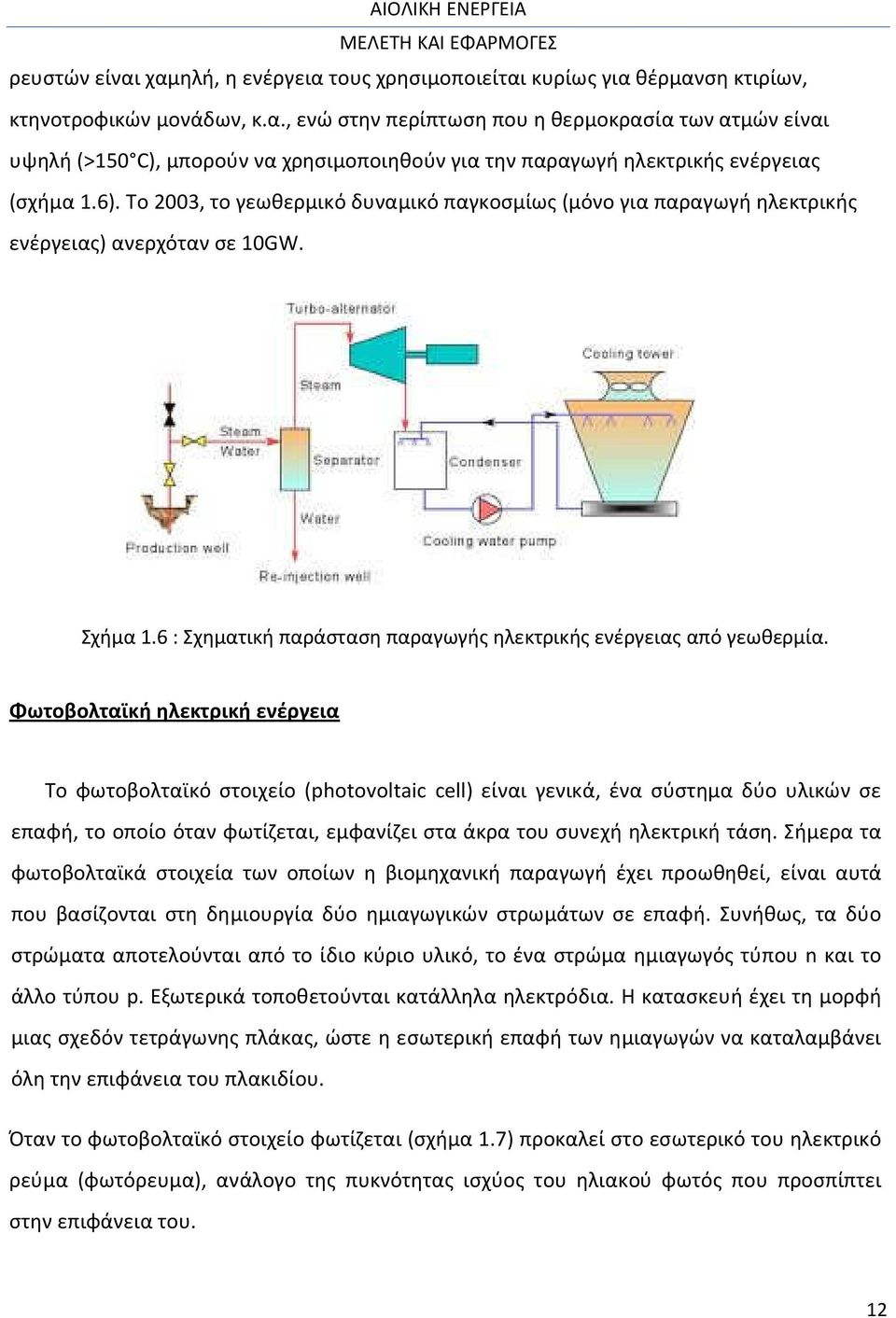 Φωτοβολταϊκή ηλεκτρική ενέργεια Το φωτοβολταϊκό στοιχείο (photovoltaic cell) είναι γενικά, ένα σύστημα δύο υλικών σε επαφή, το οποίο όταν φωτίζεται, εμφανίζει στα άκρα του συνεχή ηλεκτρική τάση.