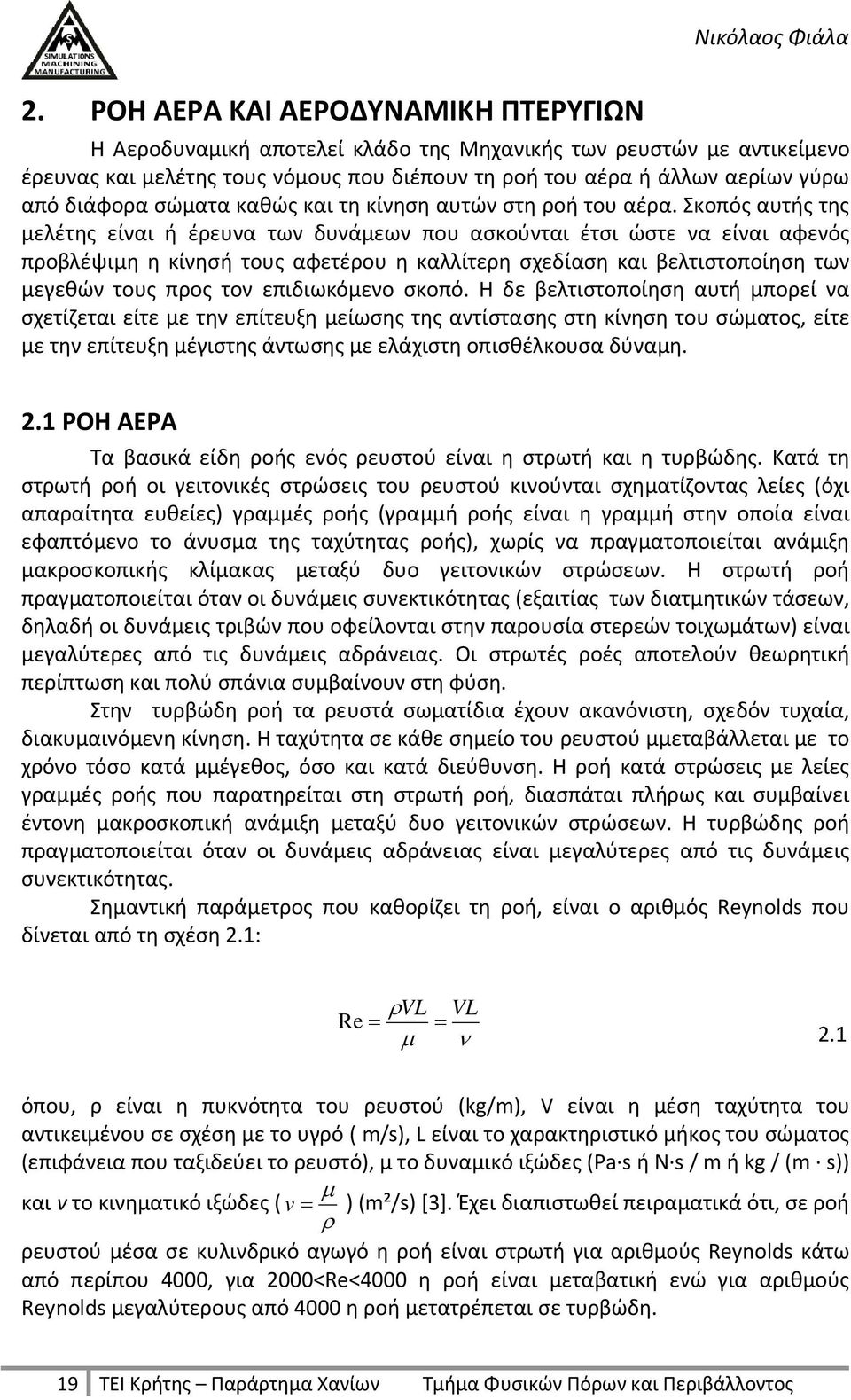 Σκοπός αυτής της μελέτης είναι ή έρευνα των δυνάμεων που ασκούνται έτσι ώστε να είναι αφενός προβλέψιμη η κίνησή τους αφετέρου η καλλίτερη σχεδίαση και βελτιστοποίηση των μεγεθών τους προς τον