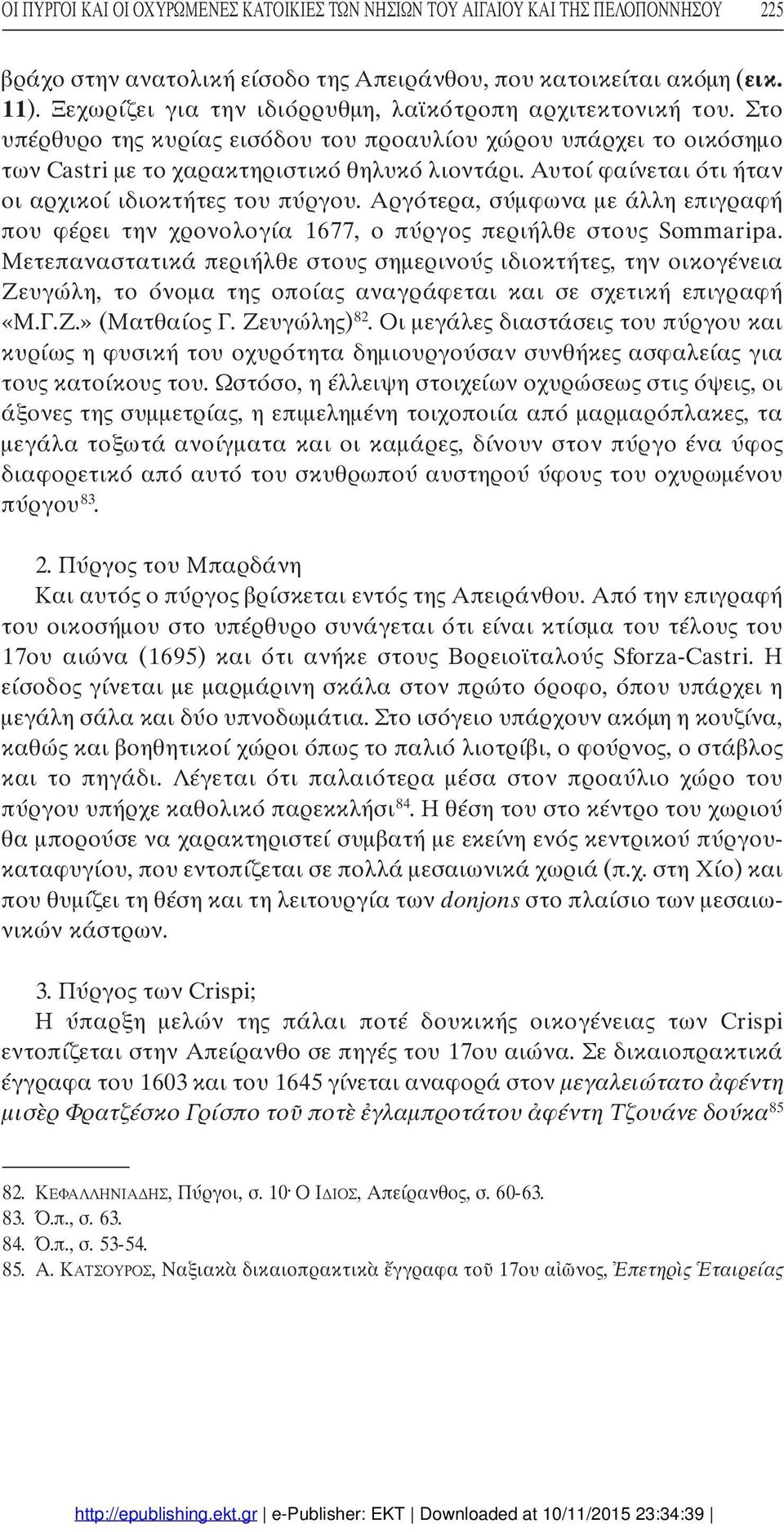 Αυτοί φαίνεται ότι ήταν οι αρχικοί ιδιοκτήτες του πύργου. Αργότερα, σύµφωνα µε άλλη επιγραφή που φέρει την χρονολογία 1677, ο πύργος περιήλθε στους Sommaripa.