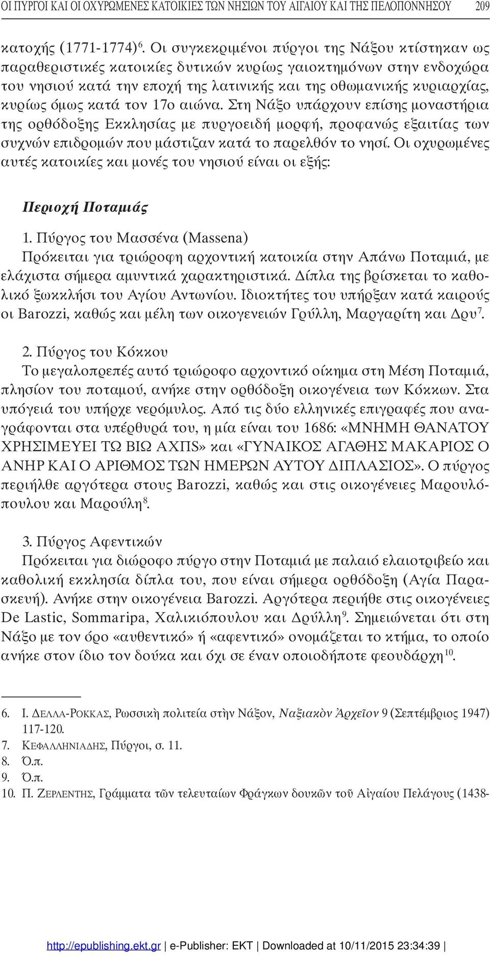 κατά τον 17ο αιώνα. Στη Νάξο υπάρχουν επίσης µοναστήρια της ορθόδοξης Εκκλησίας µε πυργοειδή µορφή, προφανώς εξαιτίας των συχνών επιδροµών που µάστιζαν κατά το παρελθόν το νησί.