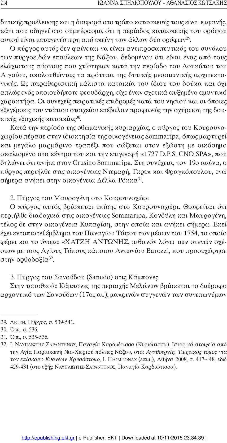 Ο πύργος αυτός δεν φαίνεται να είναι αντιπροσωπευτικός του συνόλου των πυργοειδών επαύλεων της Νάξου, δεδοµένου ότι είναι ένας από τους ελάχιστους πύργους που χτίστηκαν κατά την περίοδο του ουκάτου