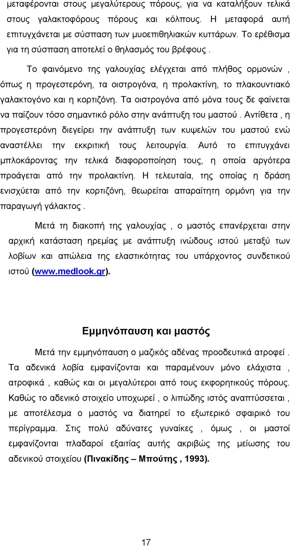 Το φαινόµενο της γαλουχίας ελέγχεται από πλήθος ορµονών, όπως η προγεστερόνη, τα οιστρογόνα, η προλακτίνη, το πλακουντιακό γαλακτογόνο και η κορτιζόνη.