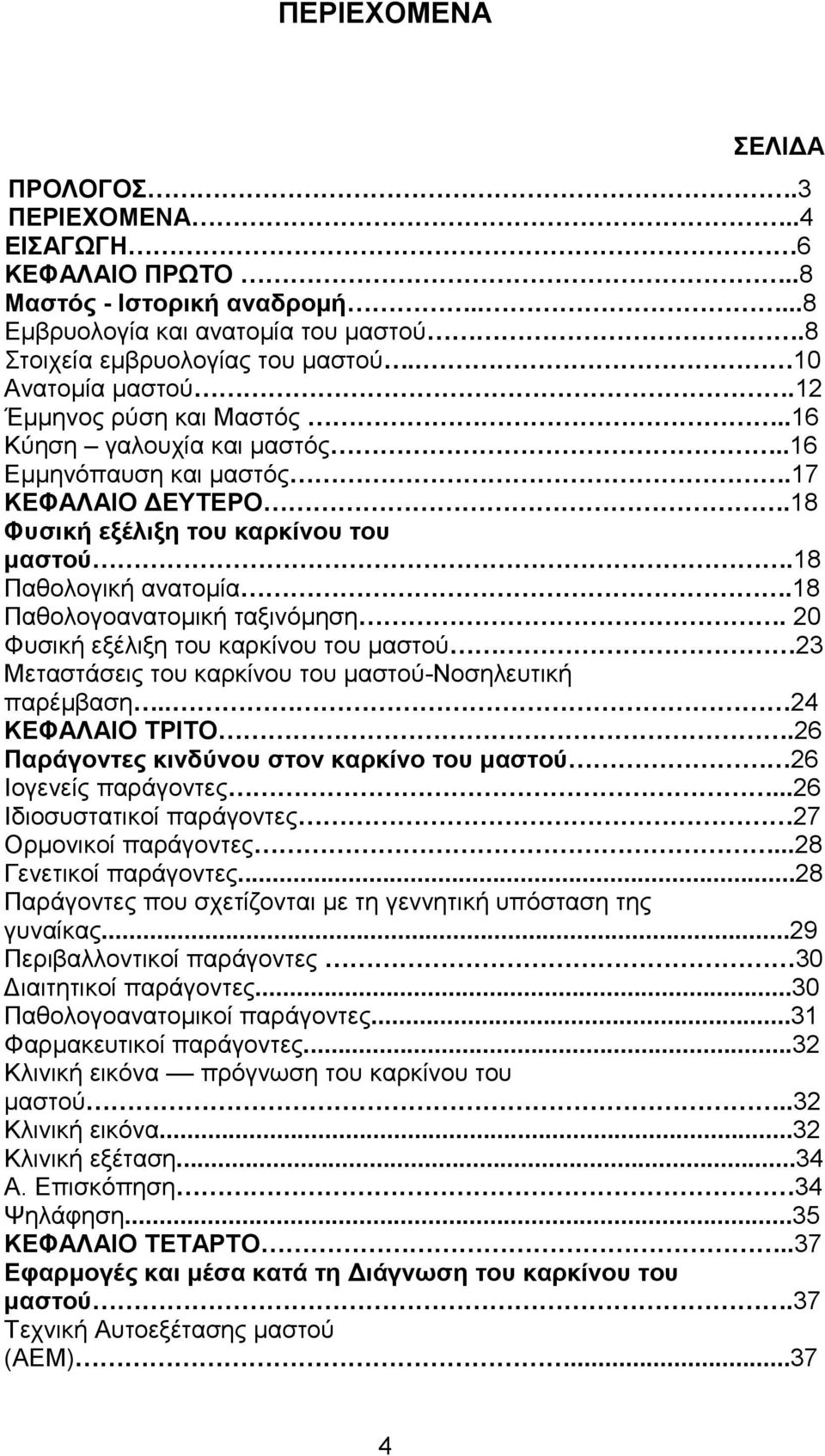 20 Φυσική εξέλιξη του καρκίνου του µαστού 23 Μεταστάσεις του καρκίνου του µαστού-νοσηλευτική παρέµβαση.. 24 ΚΕΦΑΛΑΙΟ ΤΡΙΤΟ.26 Παράγοντες κινδύνου στον καρκίνο του µαστού 26 Ιογενείς παράγοντες.