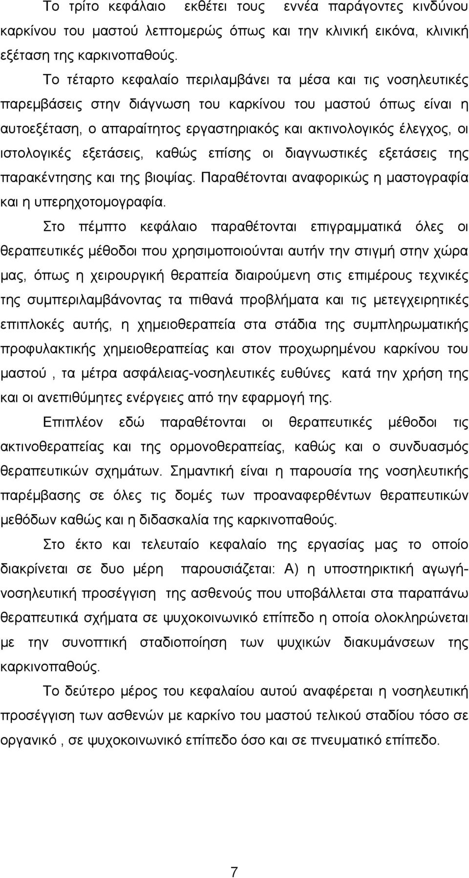 ιστολογικές εξετάσεις, καθώς επίσης οι διαγνωστικές εξετάσεις της παρακέντησης και της βιοψίας. Παραθέτονται αναφορικώς η µαστογραφία και η υπερηχοτοµογραφία.