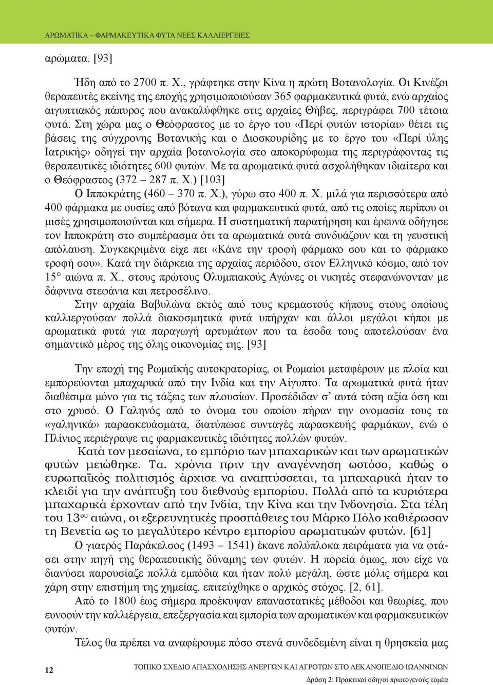 Στη χώρα μας ο Θεόφραστος με το έργο του «Περί φυτών ιστορίαι» θέτει τις βάσεις της σύγχρονης Βοτανικής και ο Διοσκουρίδης με το έργο του «Περί ύλης Ιατρικής» οδηγεί την αρχαία βοτανολογία στο