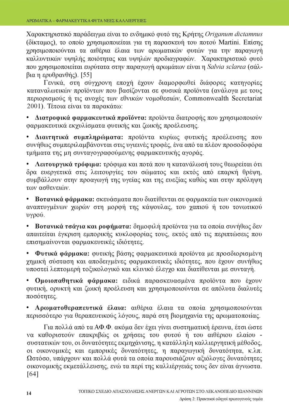 Χαρακτηριστικό φυτό που χρησιμοποιείται ευρύτατα στην παραγωγή αρωμάτων είναι η Salvia sclarea (σάλβια η ερυθρανθής).