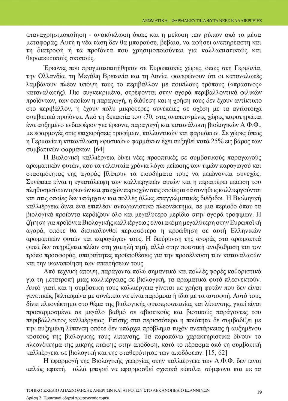 Έρευνες που πραγματοποιήθηκαν σε Ευρωπαϊκές χώρες, όπως στη Γερμανία, την Ολλανδία, τη Μεγάλη Βρετανία και τη Δανία, φανερώνουν ότι οι καταναλωτές λαμβάνουν πλέον υπόψη τους το περιβάλλον με