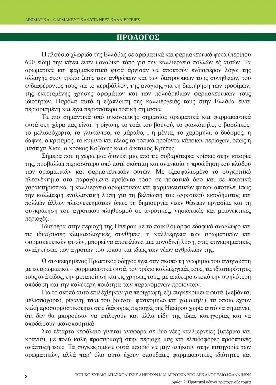 ανάγκης για τη διατήρηση των τροφίμων, της εκτεταμένης χρήσης αρωμάτων και των πολυάριθμων φαρμακευτικών τους ιδιοτήτων.