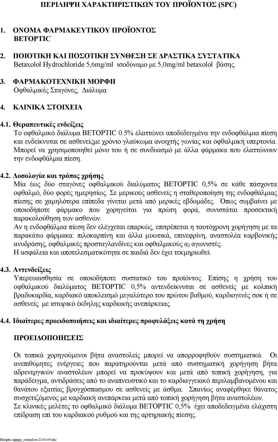 Θεραπευτικές ενδείξεις Το οφθαλµικό διάλυµα BETOPTIC 0.5% ελαττώνει αποδεδειγµένα την ενδοφθάλµια πίεση και ενδείκνυται σε ασθενείςµε χρόνιο γλαύκωµα ανοιχτής γωνίας και οφθαλµική υπερτονία.