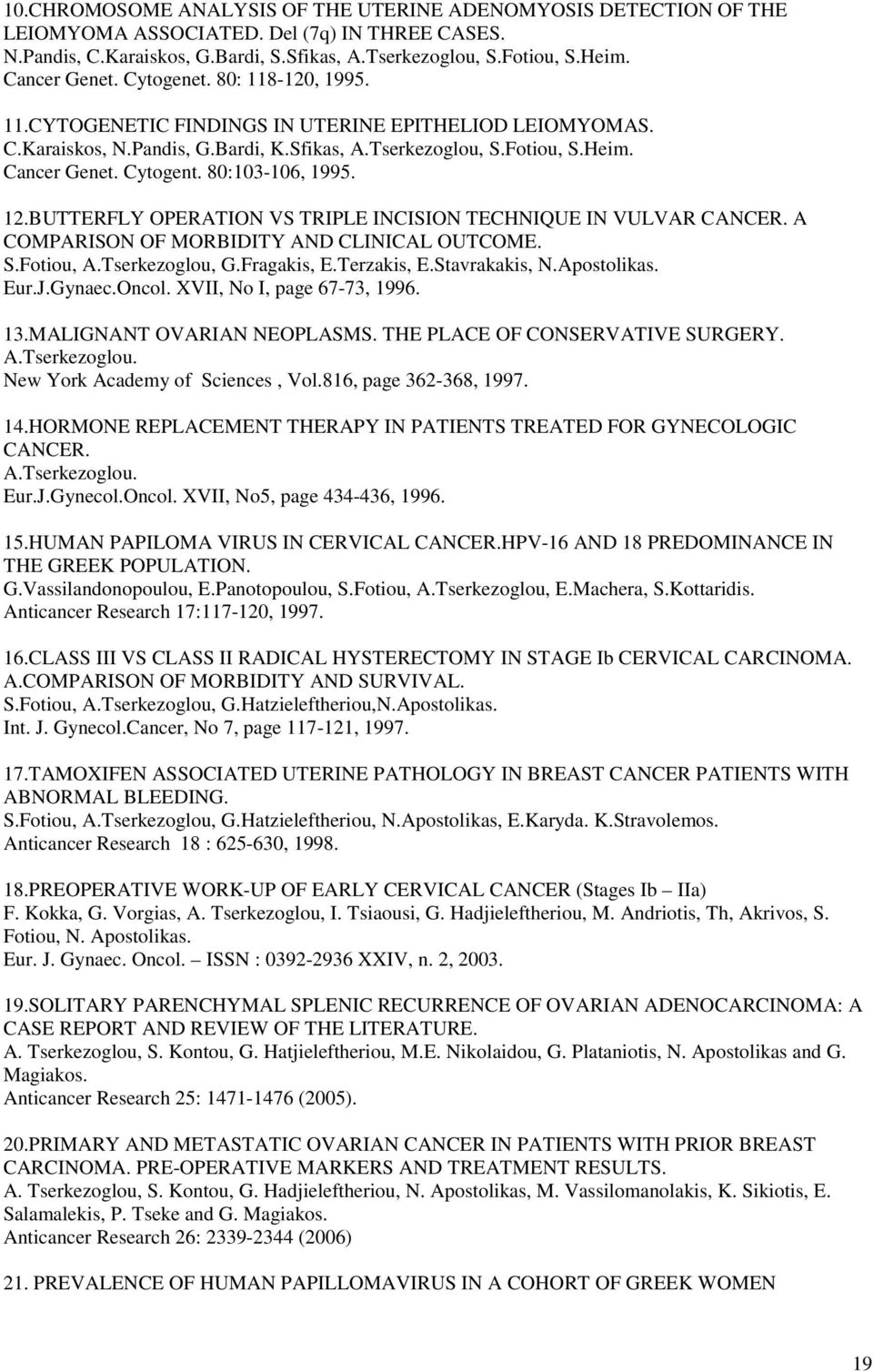 Cytogent. 80:103-106, 1995. 12.BUTTERFLY OPERATION VS TRIPLE INCISION TECHNIQUE IN VULVAR CANCER. A COMPARISON OF MORBIDITY AND CLINICAL OUTCOME. S.Fotiou, A.Tserkezoglou, G.Fragakis, E.Terzakis, E.