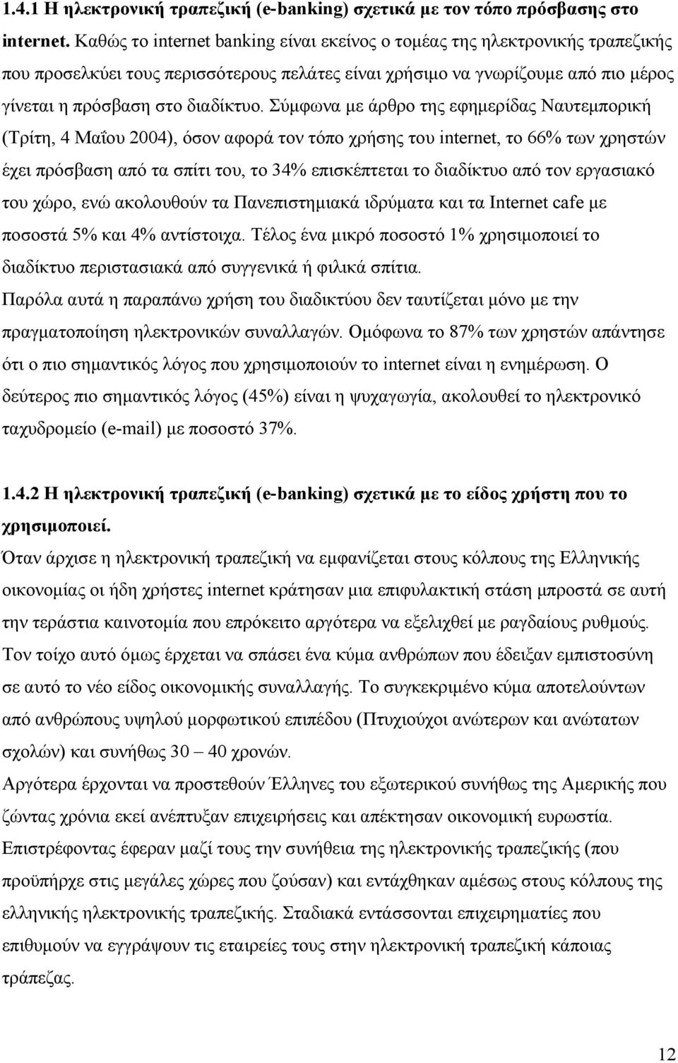 Σύμφωνα με άρθρο της εφημερίδας Ναυτεμπορική (Τρίτη, 4 Μαΐου 2004), όσον αφορά τον τόπο χρήσης του internet, το 66% των χρηστών έχει πρόσβαση από τα σπίτι του, το 34% επισκέπτεται το διαδίκτυο από