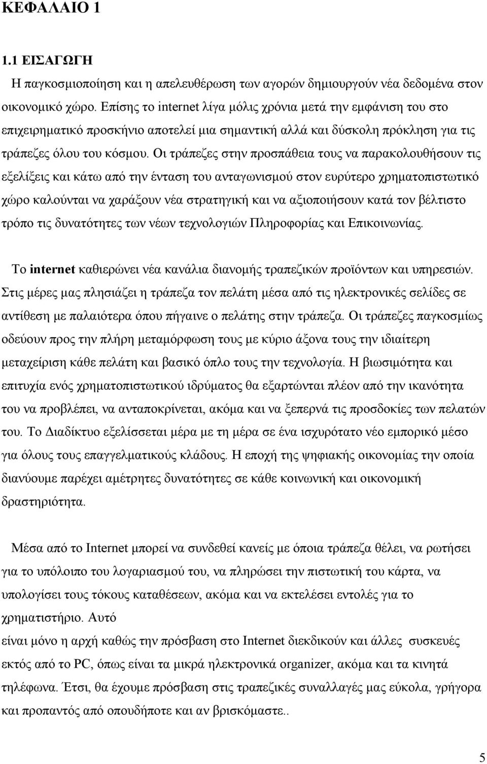 Οι τράπεζες στην προσπάθεια τους να παρακολουθήσουν τις εξελίξεις και κάτω από την ένταση του ανταγωνισμού στον ευρύτερο χρηματοπιστωτικό χώρο καλούνται να χαράξουν νέα στρατηγική και να αξιοποιήσουν