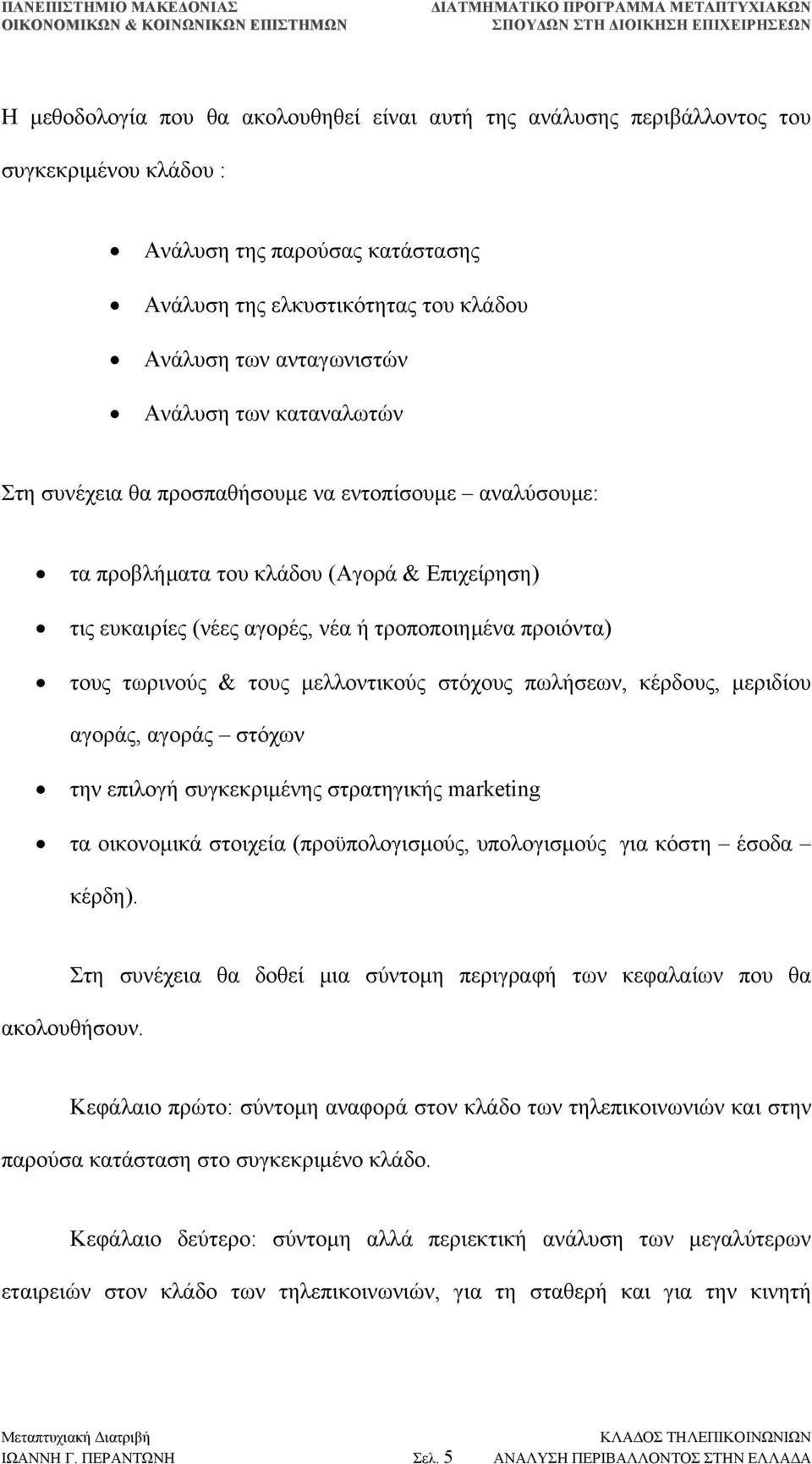 & τους µελλοντικούς στόχους πωλήσεων, κέρδους, µεριδίου αγοράς, αγοράς στόχων την επιλογή συγκεκριµένης στρατηγικής marketing τα οικονοµικά στοιχεία (προϋπολογισµούς, υπολογισµούς για κόστη έσοδα