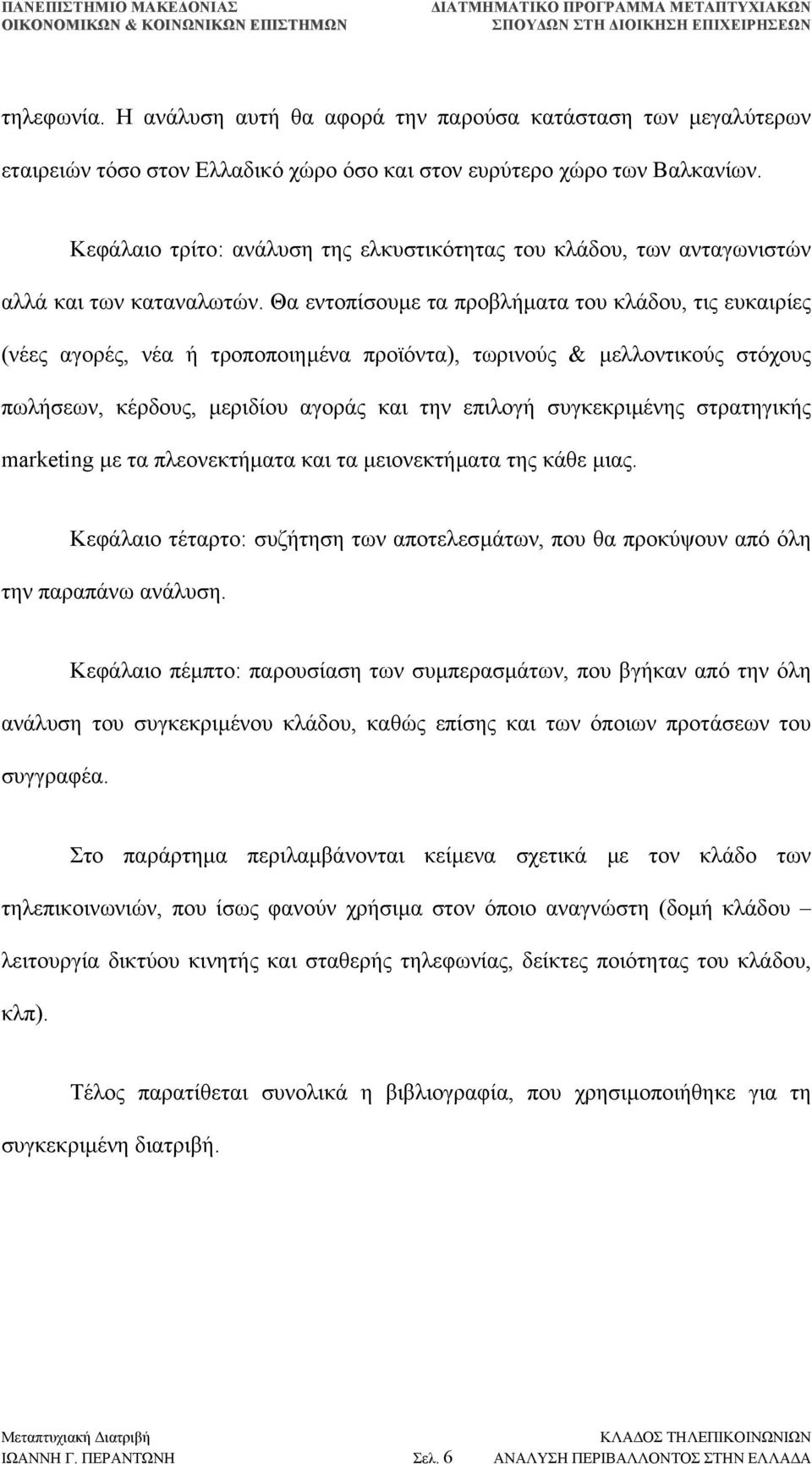 Θα εντοπίσουµε τα προβλήµατα του κλάδου, τις ευκαιρίες (νέες αγορές, νέα ή τροποποιηµένα προϊόντα), τωρινούς & µελλοντικούς στόχους πωλήσεων, κέρδους, µεριδίου αγοράς και την επιλογή συγκεκριµένης