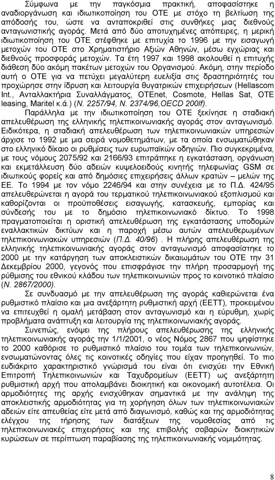 Μετά από δύο αποτυχημένες απόπειρες, η μερική ιδιωτικοποίηση του ΟΤΕ στέφθηκε με επιτυχία το 1996 με την εισαγωγή μετοχών του ΟΤΕ στο Χρηματιστήριο Αξιών Αθηνών, μέσω εγχώριας και διεθνούς προσφοράς