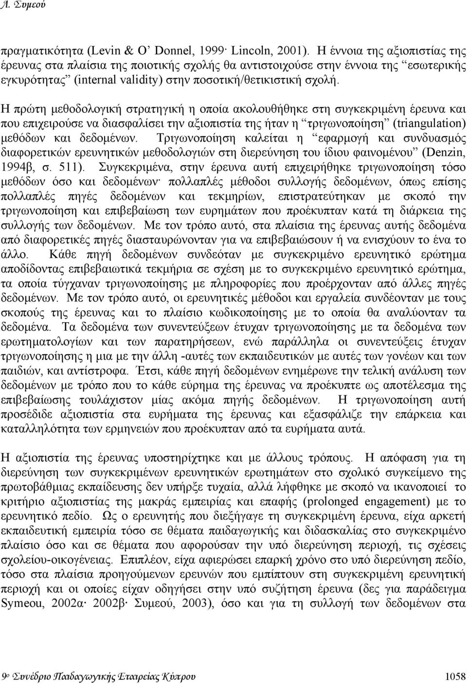 Η πρώτη µεθοδολογική στρατηγική η οποία ακολουθήθηκε στη συγκεκριµένη έρευνα και που επιχειρούσε να διασφαλίσει την αξιοπιστία της ήταν η τριγωνοποίηση (triangulation) µεθόδων και δεδοµένων.