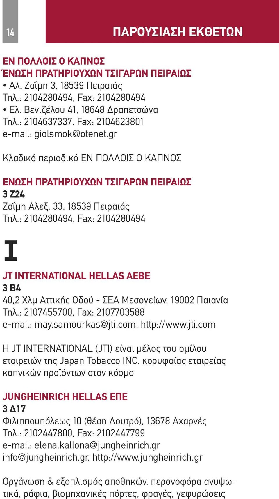 : 2104280494, Fax: 2104280494 I JT INTERNATIONAL HELLAS AEBE 3 Β4 40,2 Χλμ Αττικής Οδού - ΣΕΑ Μεσογείων, 19002 Παιανία Τηλ.: 2107455700, Fax: 2107703588 e-mail: may.samourkas@jti.