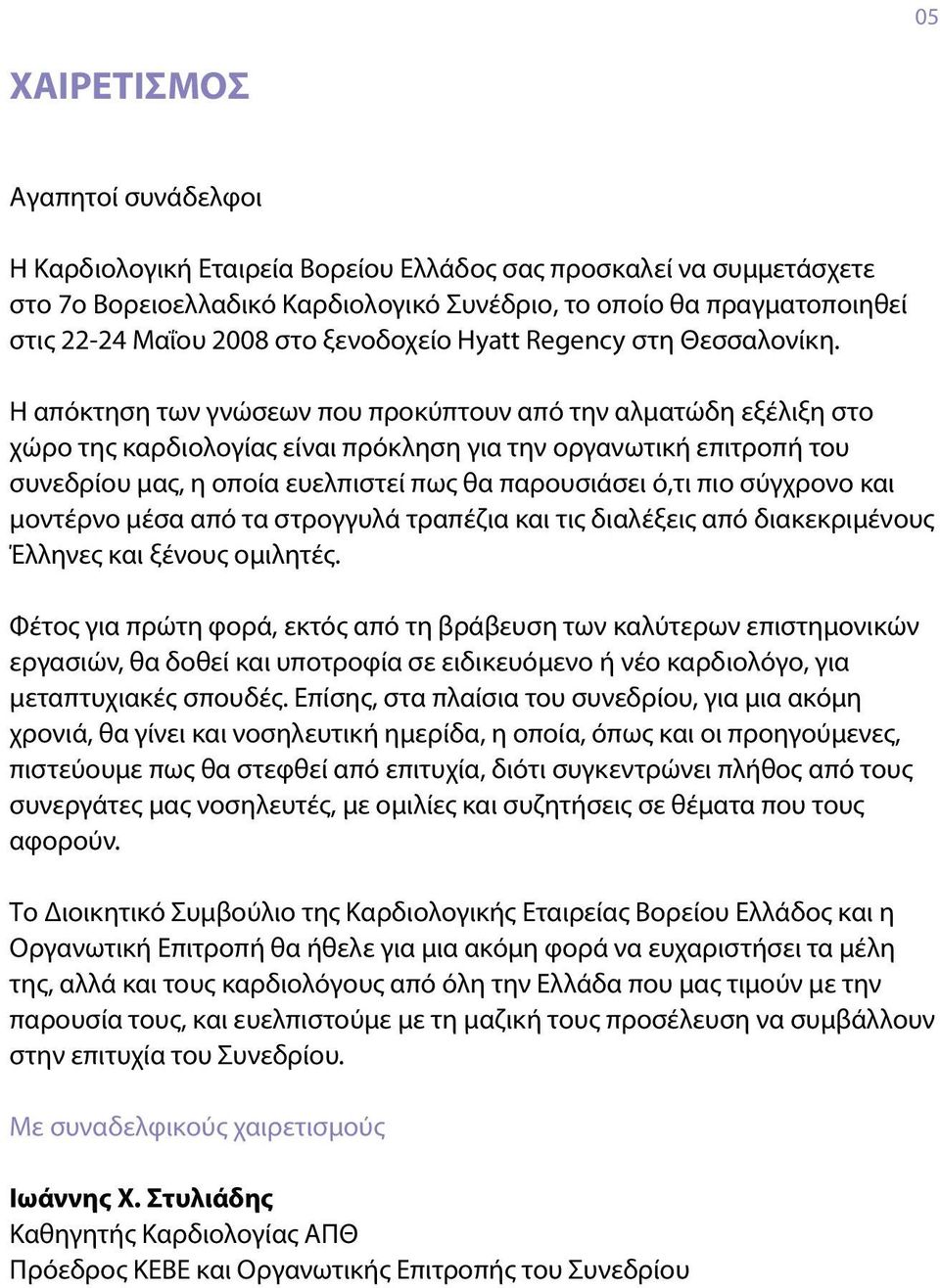 Η απόκτηση των γνώσεων που προκύπτουν από την αλματώδη εξέλιξη στο χώρο της καρδιολογίας είναι πρόκληση για την οργανωτική επιτροπή του συνεδρίου μας, η οποία ευελπιστεί πως θα παρουσιάσει ό,τι πιο