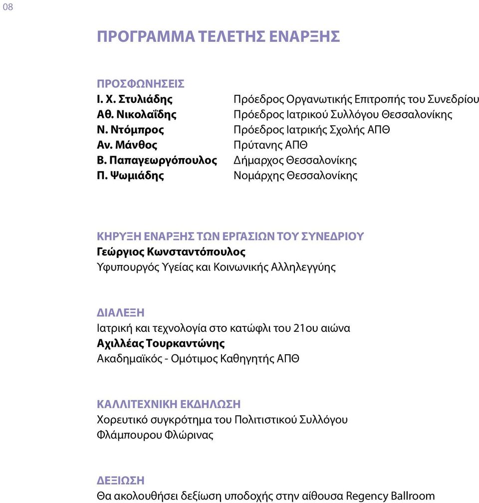 Θεσσαλονίκης ΚΗΡΥΞΗ ΕΝΑΡΞΗΣ ΤΩΝ ΕΡΓΑΣΙΩΝ ΤΟΥ ΣΥΝΕΔΡΙΟΥ Γεώργιος Κωνσταντόπουλος Υφυπουργός Υγείας και Κοινωνικής Αλληλεγγύης ΔΙΑΛΕΞΗ Ιατρική και τεχνολογία στο κατώφλι του