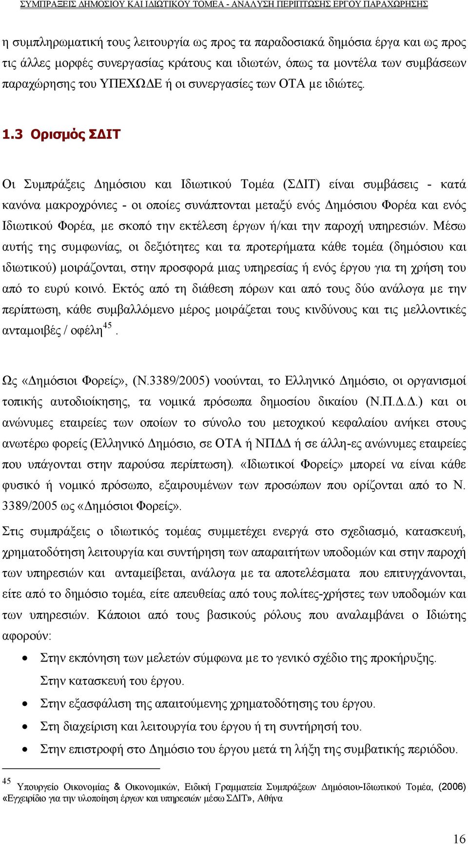 3 Ορισμός ΣΔΙΤ Οι Συμπράξεις Δημόσιου και Ιδιωτικού Τομέα (ΣΔΙΤ) είναι συμβάσεις - κατά κανόνα μακροχρόνιες - οι οποίες συνάπτονται μεταξύ ενός Δημόσιου Φορέα και ενός Ιδιωτικού Φορέα, µε σκοπό την