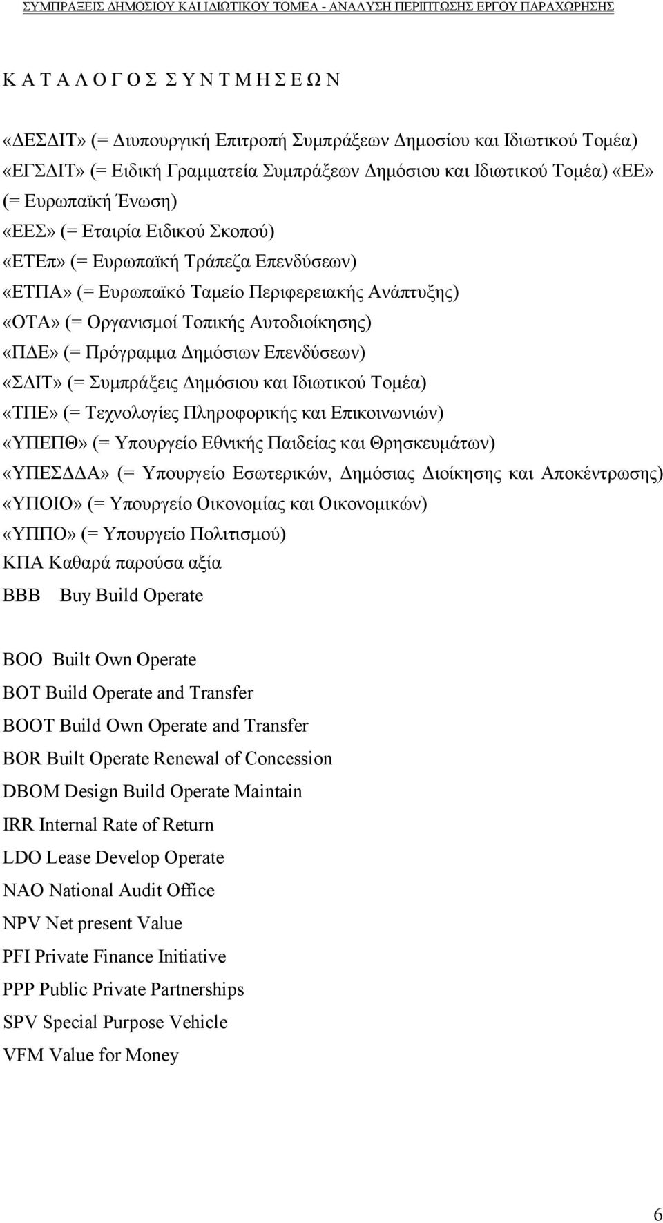 Πρόγραμμα Δημόσιων Επενδύσεων) «ΣΔΙΤ» (= Συμπράξεις Δημόσιου και Ιδιωτικού Τομέα) «ΤΠΕ» (= Τεχνολογίες Πληροφορικής και Επικοινωνιών) «ΥΠΕΠΘ» (= Υπουργείο Εθνικής Παιδείας και Θρησκευμάτων) «ΥΠΕΣΔΔΑ»