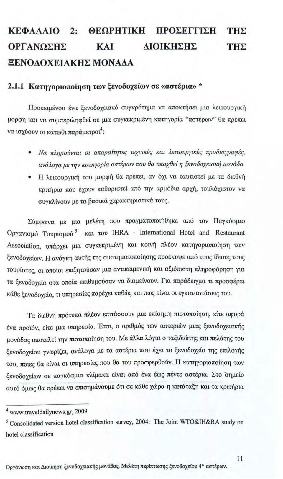 να ισχυουν οι κάτωθι παράμετροι : Να πληρούνται οι απαραίτητες τεχνικές και λειτουργικές προδιαγραφές, ανάλογα με την κατηγορία αστέρων που θα υπαχθεί η ξενοδοχειακή μονάδα.