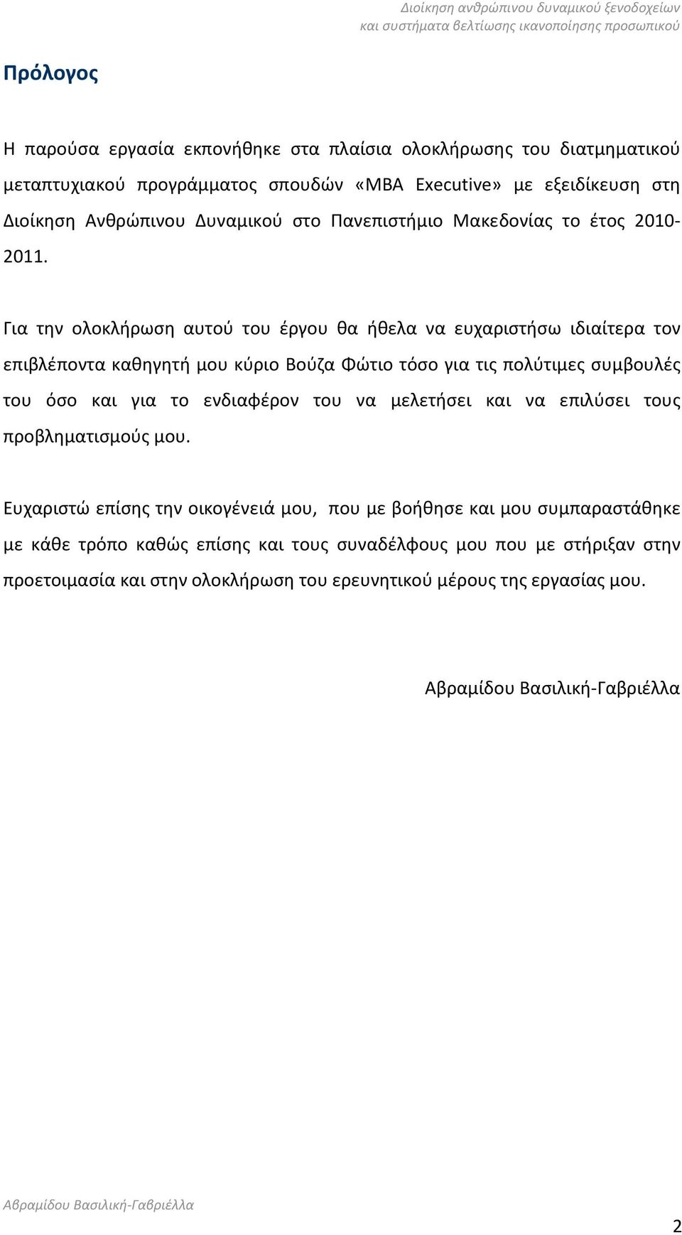 Για την ολοκλήρωση αυτού του έργου θα ήθελα να ευχαριστήσω ιδιαίτερα τον επιβλέποντα καθηγητή μου κύριο Βούζα Φώτιο τόσο για τις πολύτιμες συμβουλές του όσο και για το