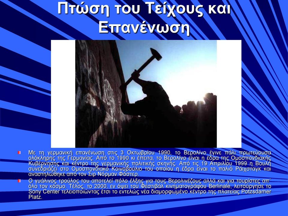 Από τις 19 Απριλίου 1999 η Βουλή συνεδριάζει στο Ομοσπονδιακό Κοινοβούλιο του οποίου η έδρα είναι το παλιό Ράιχσταγκ και αναστηλώθηκε από τον Σιρ Νόρμαν Φόστερ.