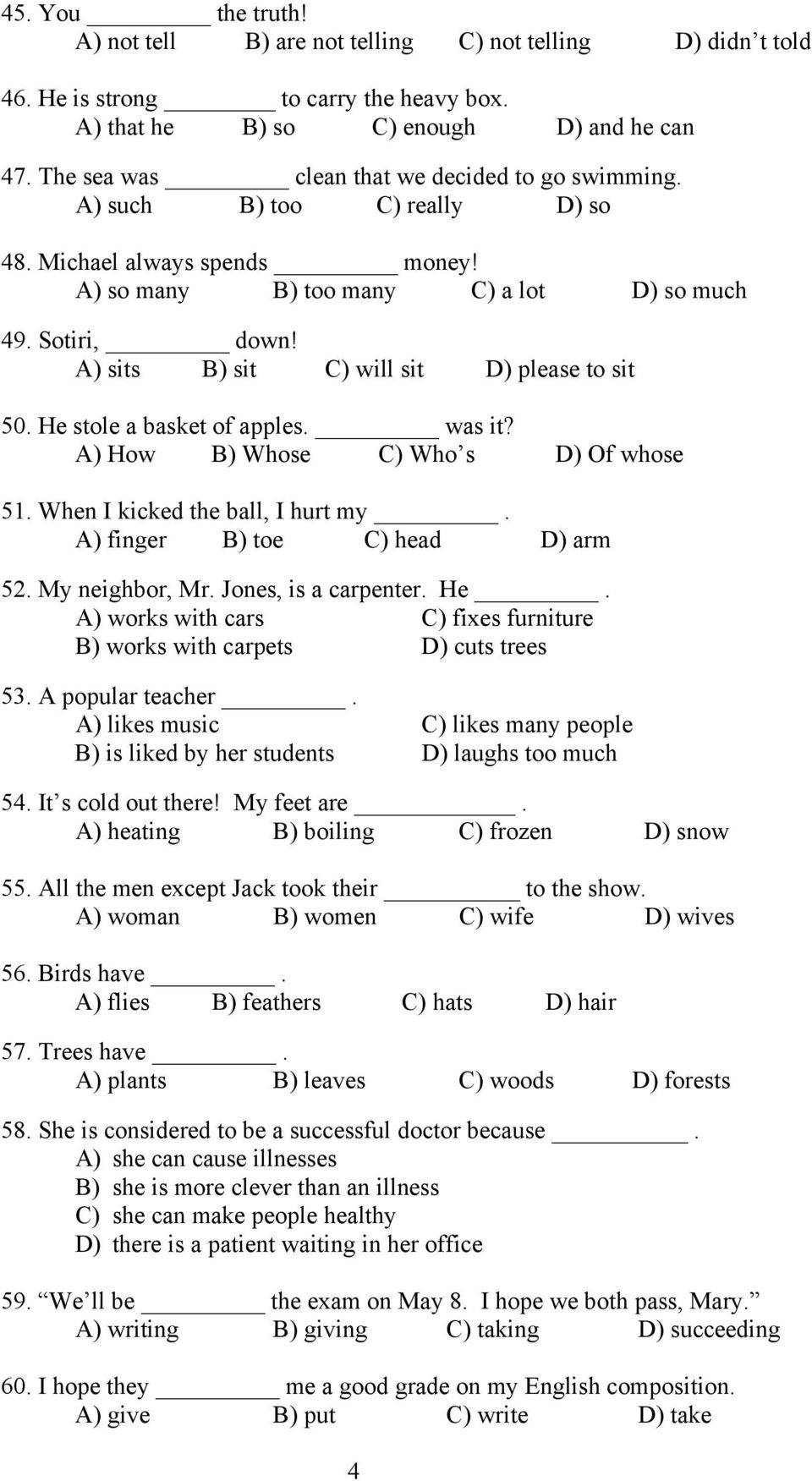 A) sits B) sit C) will sit D) please to sit 50. He stole a basket of apples. was it? A) How B) Whose C) Who s D) Of whose 51. When I kicked the ball, I hurt my. A) finger B) toe C) head D) arm 52.