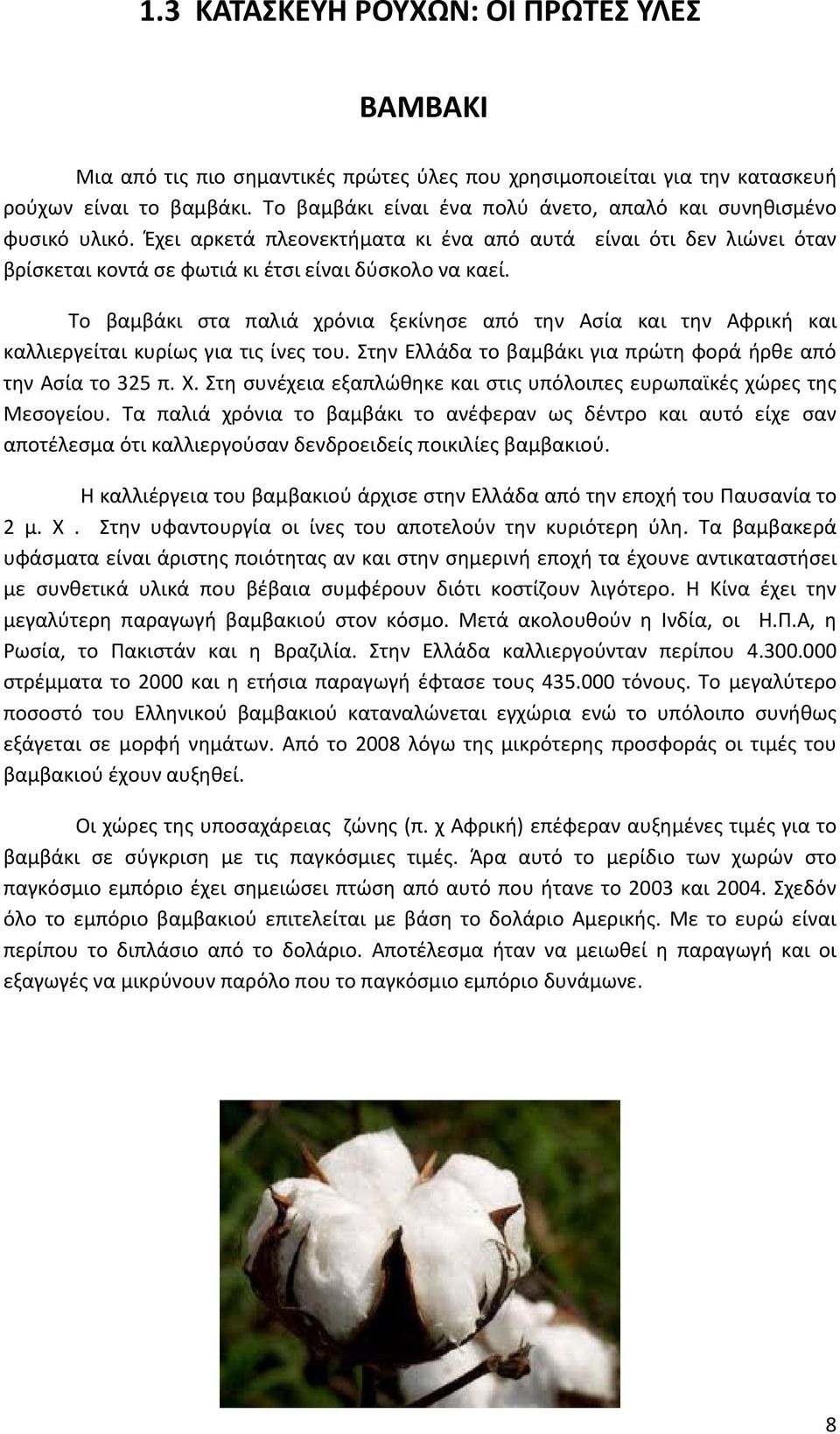 Το βαμβάκι στα παλιά χρόνια ξεκίνησε από την Ασία και την Αφρική και καλλιεργείται κυρίως για τις ίνες του. Στην Ελλάδα το βαμβάκι για πρώτη φορά ήρθε από την Ασία το 325 π. Χ.