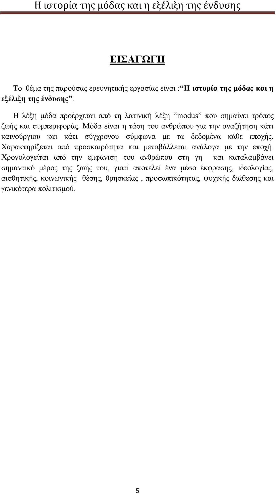 Μόδα είναι η τάση του ανθρώπου για την αναζήτηση κάτι καινούργιου και κάτι σύγχρονου σύμφωνα με τα δεδομένα κάθε εποχής.